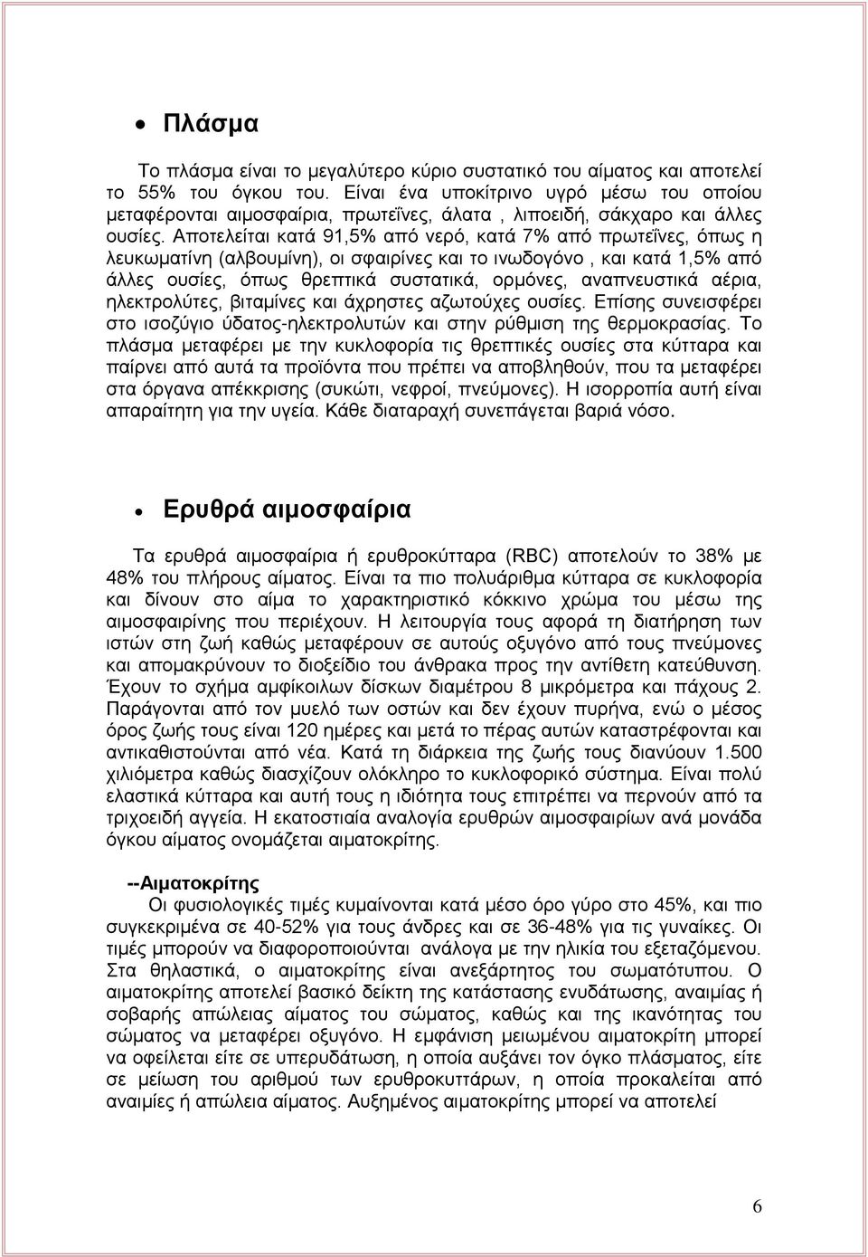 Αποτελείται κατά 91,5% από νερό, κατά 7% από πρωτεΐνες, όπως η λευκωματίνη (αλβουμίνη), οι σφαιρίνες και το ινωδογόνο, και κατά 1,5% από άλλες ουσίες, όπως θρεπτικά συστατικά, ορμόνες, αναπνευστικά