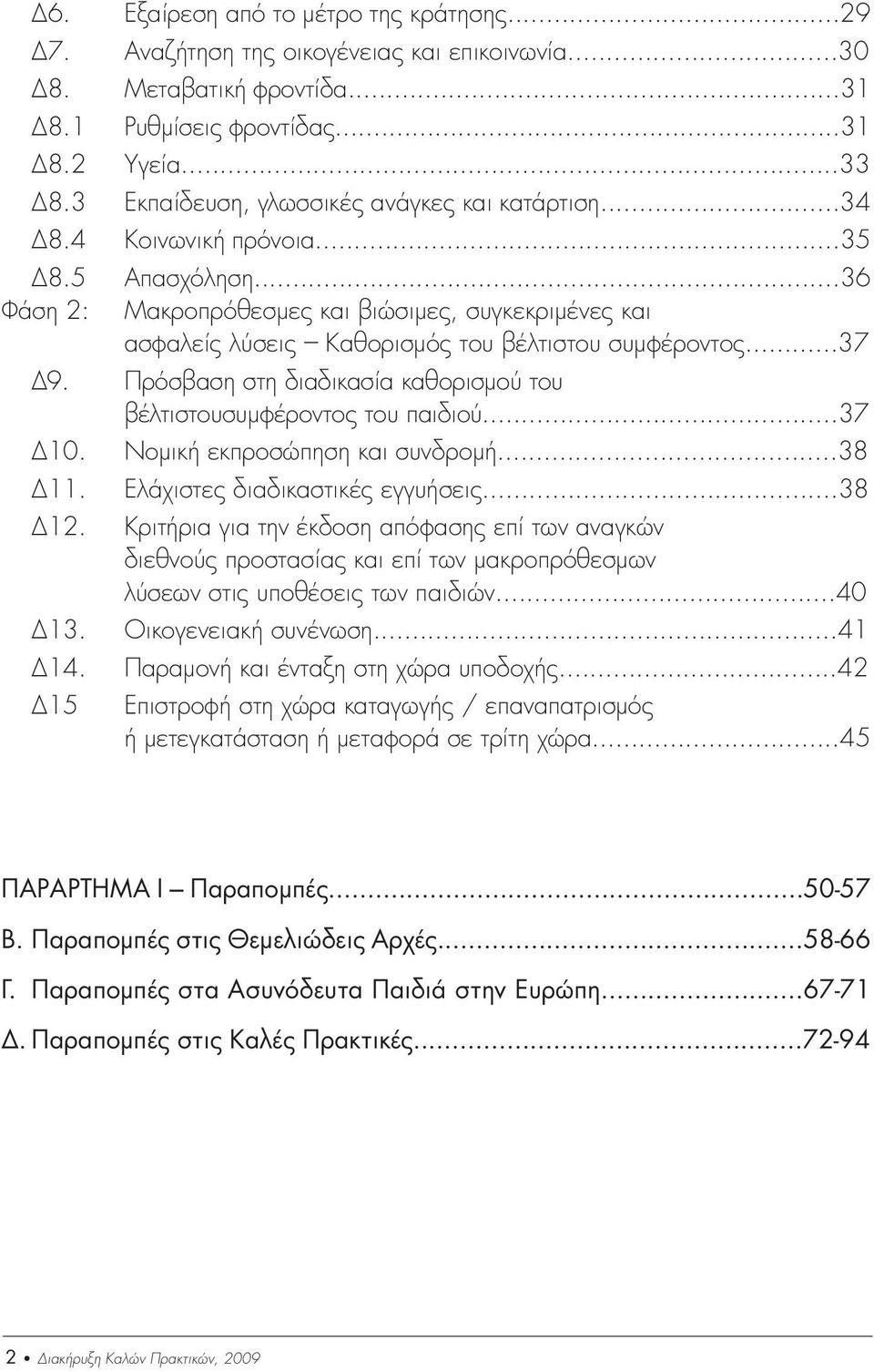 ..36 Φάση 2: Μακροπρόθεσµες και βιώσιµες, συγκεκριµένες και ασφαλείς λύσεις Καθορισµός του βέλτιστου συµφέροντος...37 9. Πρόσβαση στη διαδικασία καθορισµού του βέλτιστουσυµφέροντος του παιδιού...37 10.