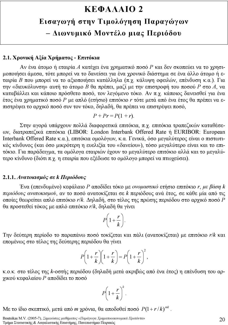 άτομο ή ε- ταιρία Β που μπορεί να το αξιοποιήσει κατάλληλα π.χ. κάλυψη οφειλών, επένδυση κ.α.. Για την «διευκόλυνση» αυτή το άτομο Β θα πρέπει, μαζί με την επιστροφή του ποσού P στο Α, να καταβάλλει και κάποιο πρόσθετο ποσό, τον λεγόμενο τόκο.