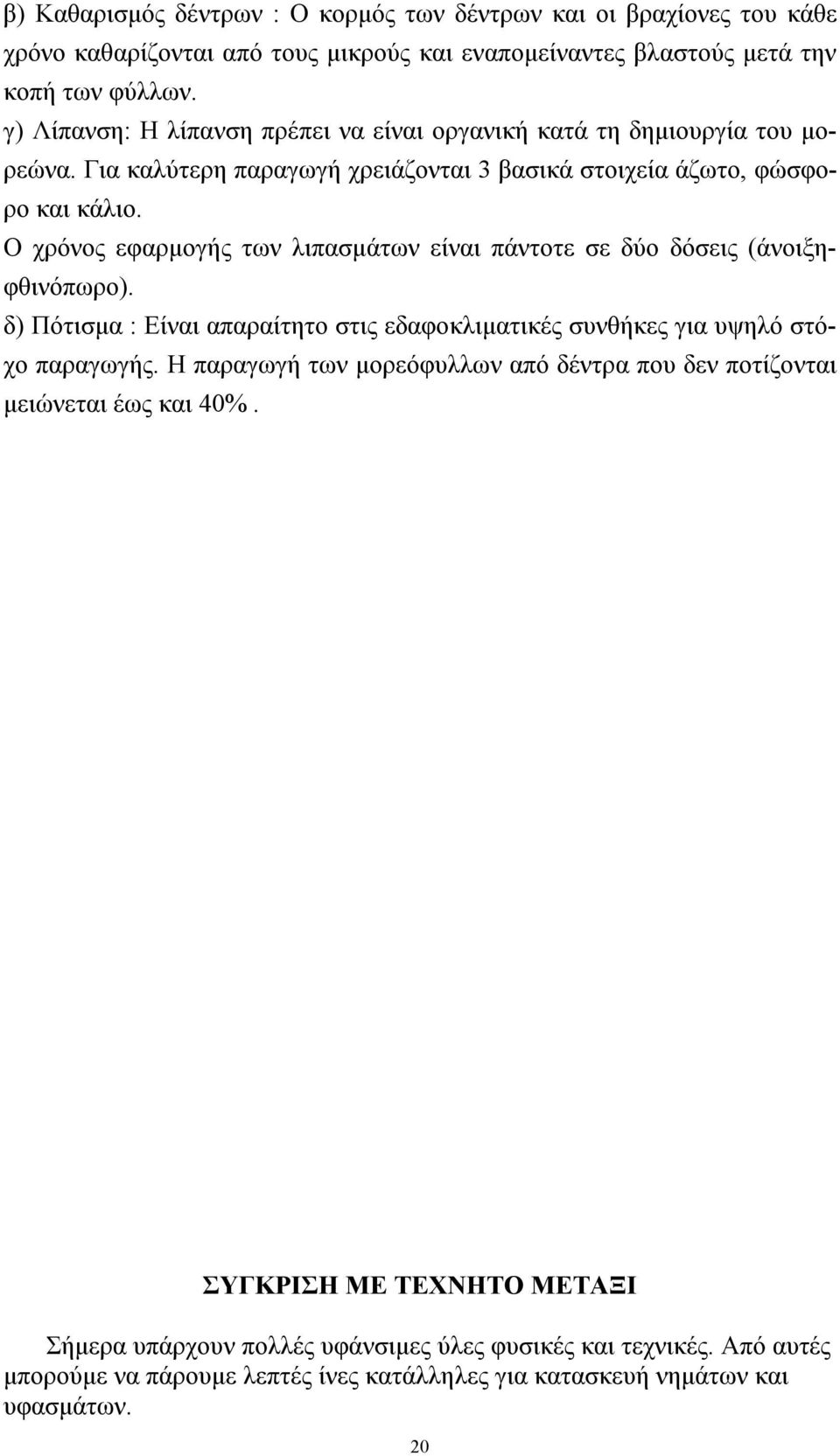 Ο χρόνος εφαρµογής των λιπασµάτων είναι πάντοτε σε δύο δόσεις (άνοιξηφθινόπωρο). δ) Πότισµα : Είναι απαραίτητο στις εδαφοκλιµατικές συνθήκες για υψηλό στόχο παραγωγής.