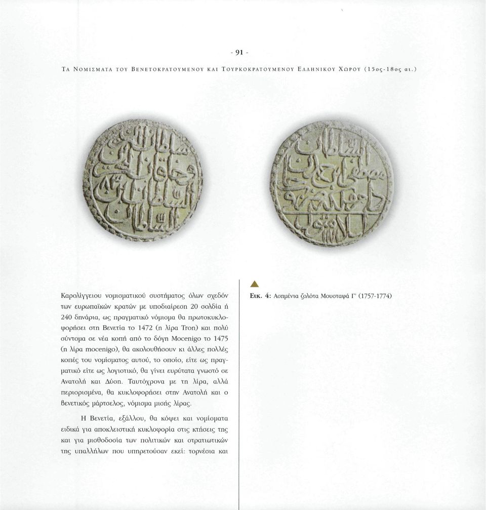 πολύ σύντομα σε νέα κοπή από το δόγη Mocenigo το 1475 (η λίρα mocenigo), θα ακολουθήσουν κι άλλες πολλές κοπές του νομίσματος αυτού, το οποίο, είτε ως πραγματικό είτε ως λογιστικό, θα γίνει ευρύτατα