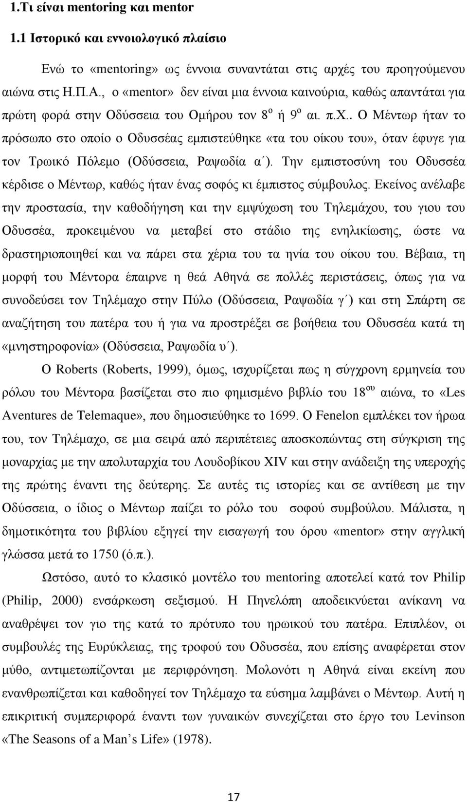 . Ο Μέντωρ ήταν το πρόσωπο στο οποίο ο Οδυσσέας εμπιστεύθηκε «τα του οίκου του», όταν έφυγε για τον Τρωικό Πόλεμο (Οδύσσεια, Ραψωδία α ).