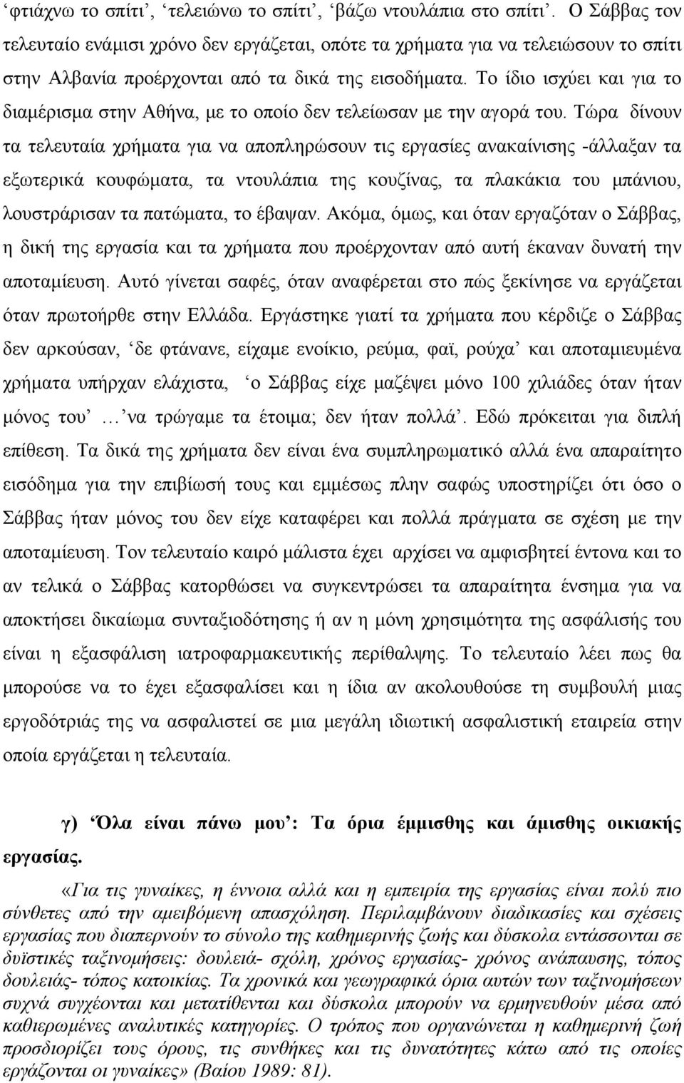 Το ίδιο ισχύει και για το διαμέρισμα στην Αθήνα, με το οποίο δεν τελείωσαν με την αγορά του.