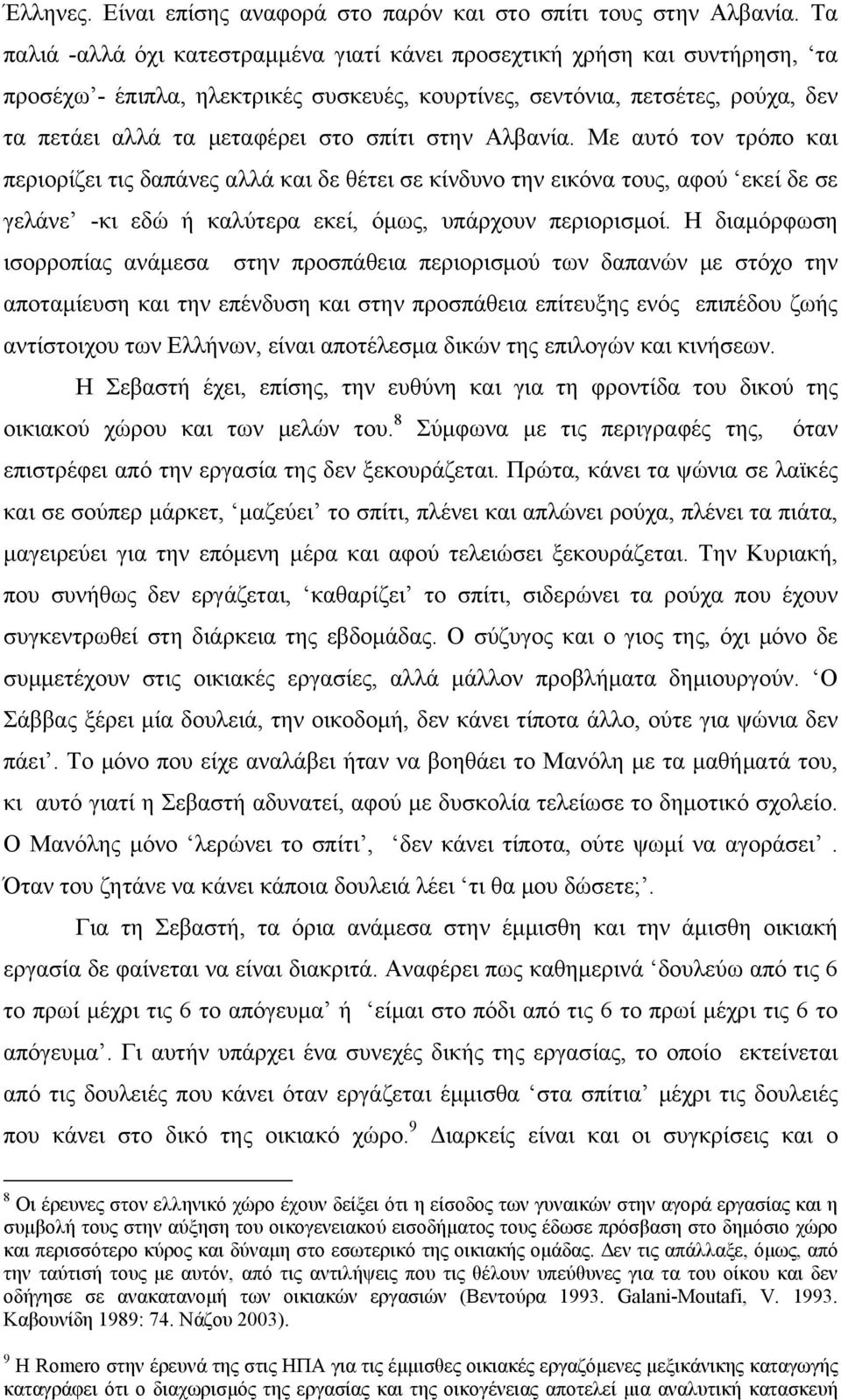 στην Αλβανία. Με αυτό τον τρόπο και περιορίζει τις δαπάνες αλλά και δε θέτει σε κίνδυνο την εικόνα τους, αφού εκεί δε σε γελάνε -κι εδώ ή καλύτερα εκεί, όμως, υπάρχουν περιορισμοί.