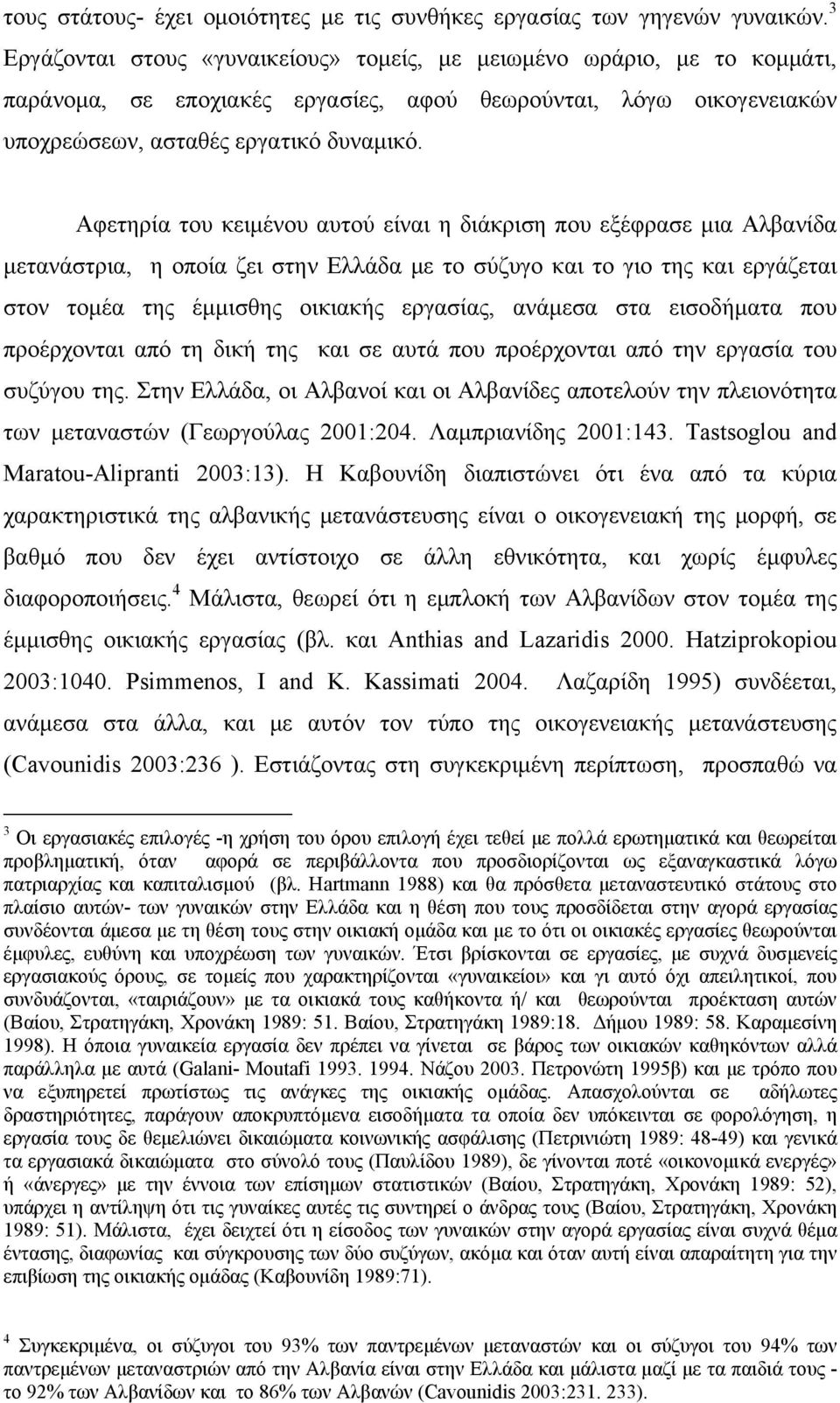 Αφετηρία του κειμένου αυτού είναι η διάκριση που εξέφρασε μια Αλβανίδα μετανάστρια, η οποία ζει στην Ελλάδα με το σύζυγο και το γιο της και εργάζεται στον τομέα της έμμισθης οικιακής εργασίας,