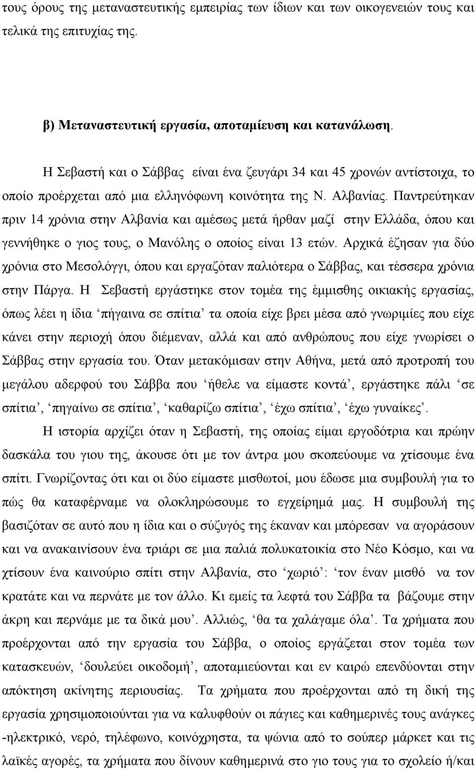 Παντρεύτηκαν πριν 14 χρόνια στην Αλβανία και αμέσως μετά ήρθαν μαζί στην Ελλάδα, όπου και γεννήθηκε ο γιος τους, ο Μανόλης ο οποίος είναι 13 ετών.