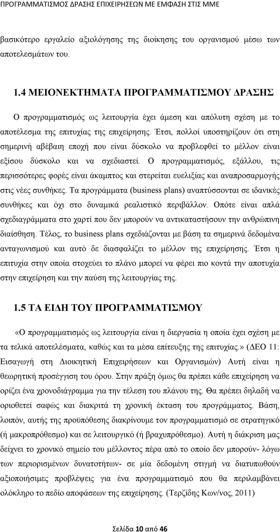 Έτσι, πολλοί υποστηρίζουν ότι στη σημερινή αβέβαιη εποχή που είναι δύσκολο να προβλεφθεί το μέλλον είναι εξίσου δύσκολο και να σχεδιαστεί.
