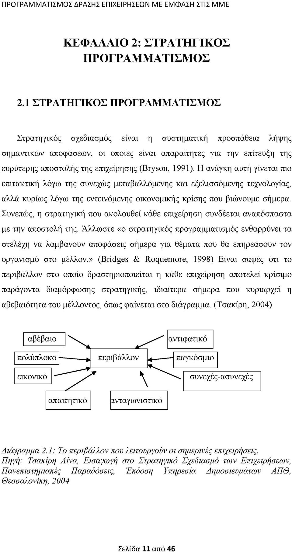 (Bryson, 1991). Η ανάγκη αυτή γίνεται πιο επιτακτική λόγω της συνεχώς μεταβαλλόμενης και εξελισσόμενης τεχνολογίας, αλλά κυρίως λόγω της εντεινόμενης οικονομικής κρίσης που βιώνουμε σήμερα.