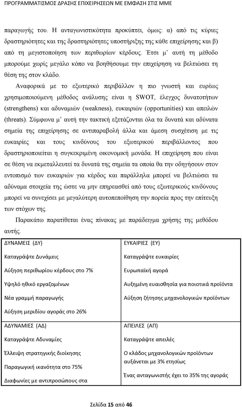 Αναφορικά με το εξωτερικό περιβάλλον η πιο γνωστή και ευρέως χρησιμοποιούμενη μέθοδος ανάλυσης είναι η SWOT, έλεγχος δυνατοτήτων (strengthens) και αδυναμιών (weakness), ευκαιριών (opportunities) και