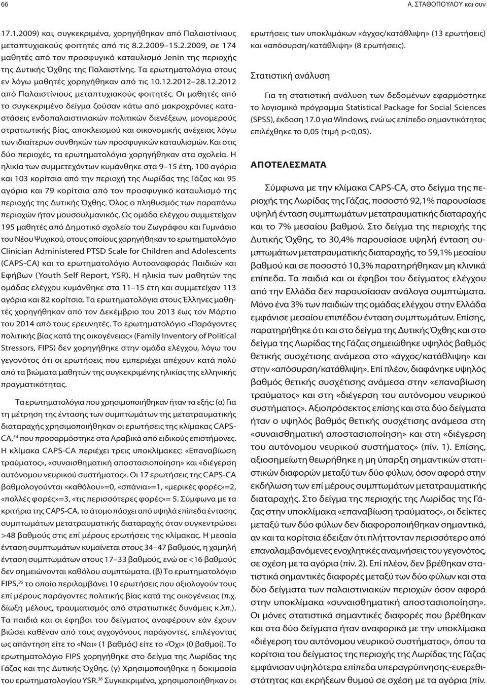 Οι μαθητές από το συγκεκριμένο δείγμα ζούσαν κάτω από μακροχρόνιες καταστάσεις ενδοπαλαιστινιακών πολιτικών διενέξεων, μονομερούς στρατιωτικής βίας, αποκλεισμού και οικονομικής ανέχειας λόγω των