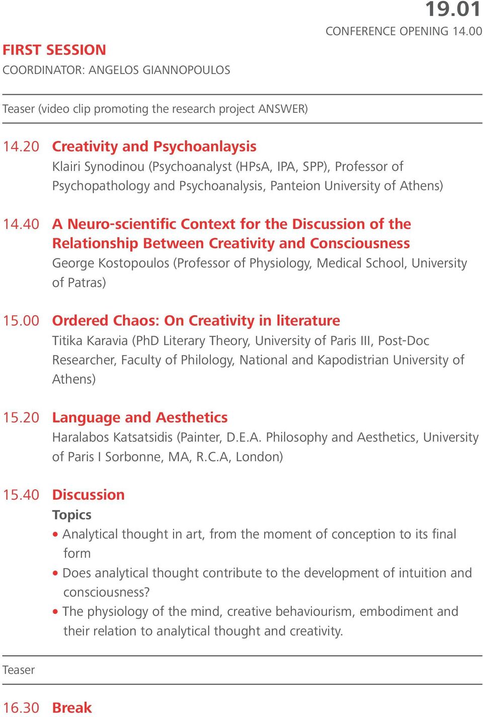 40 A Neuro-scientific Context for the Discussion of the Relationship Between Creativity and Consciousness George Kostopoulos (Professor of Physiology, Medical School, University of Patras) 15.