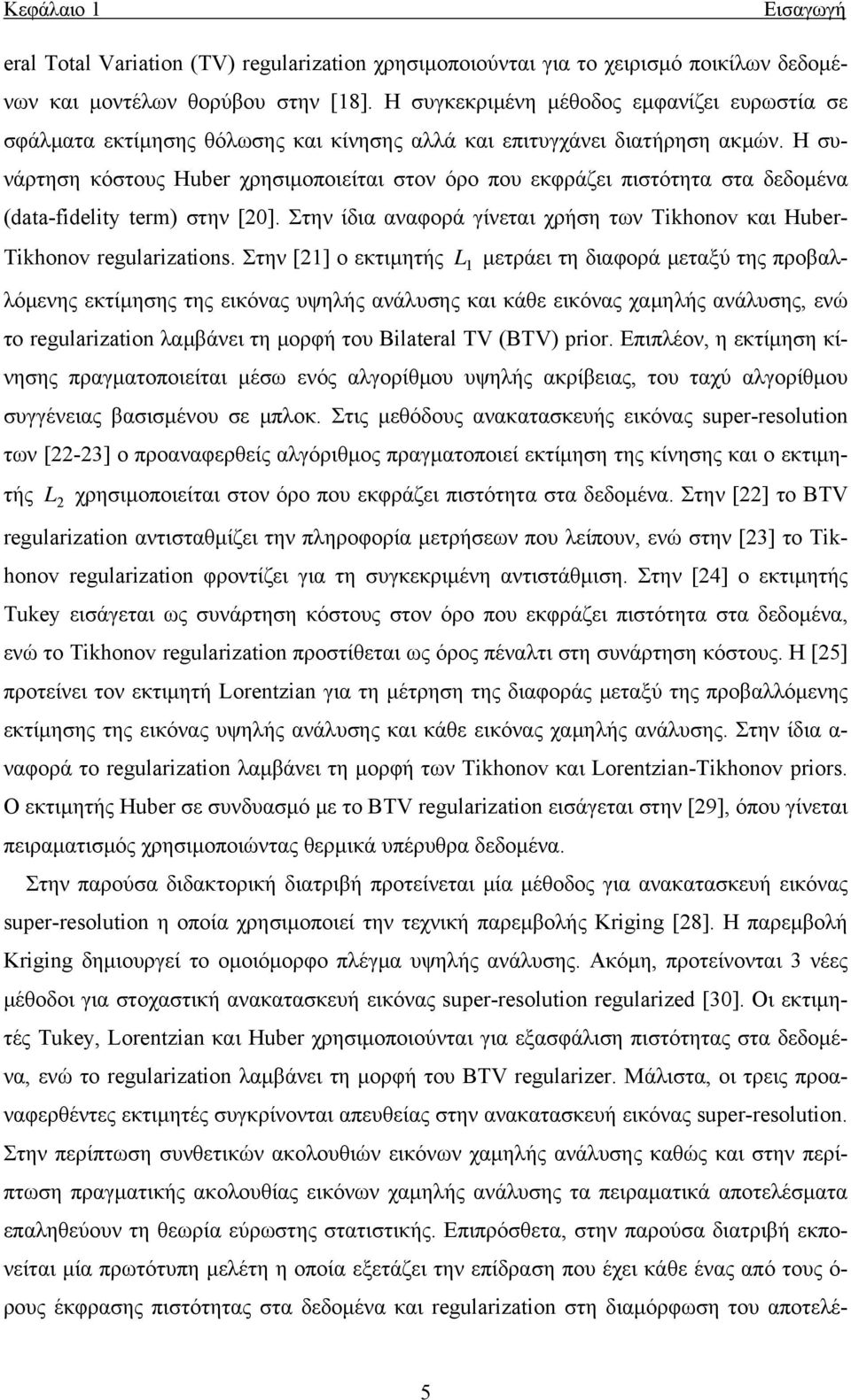 Η συνάρτηση κόστους Huber χρησιμοποιείται στον όρο που εκφράζει πιστότητα στα δεδομένα (data-fidelity term) στην [0]. Στην ίδια αναφορά γίνεται χρήση των Tikhonov και Huber- Tikhonov regularizations.