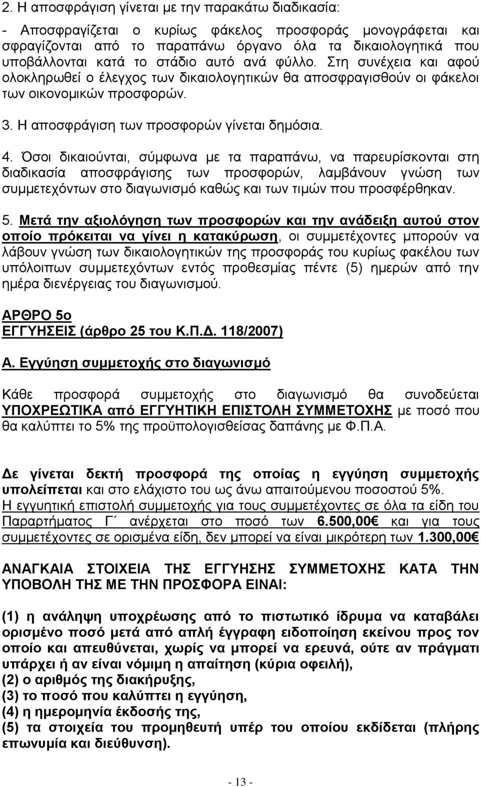 Όζνη δηθαηνχληαη, ζχκθσλα κε ηα παξαπάλσ, λα παξεπξίζθνληαη ζηε δηαδηθαζία απνζθξάγηζεο ησλ πξνζθνξψλ, ιακβάλνπλ γλψζε ησλ ζπκκεηερφλησλ ζην δηαγσληζκφ θαζψο θαη ησλ ηηκψλ πνπ πξνζθέξζεθαλ. 5.