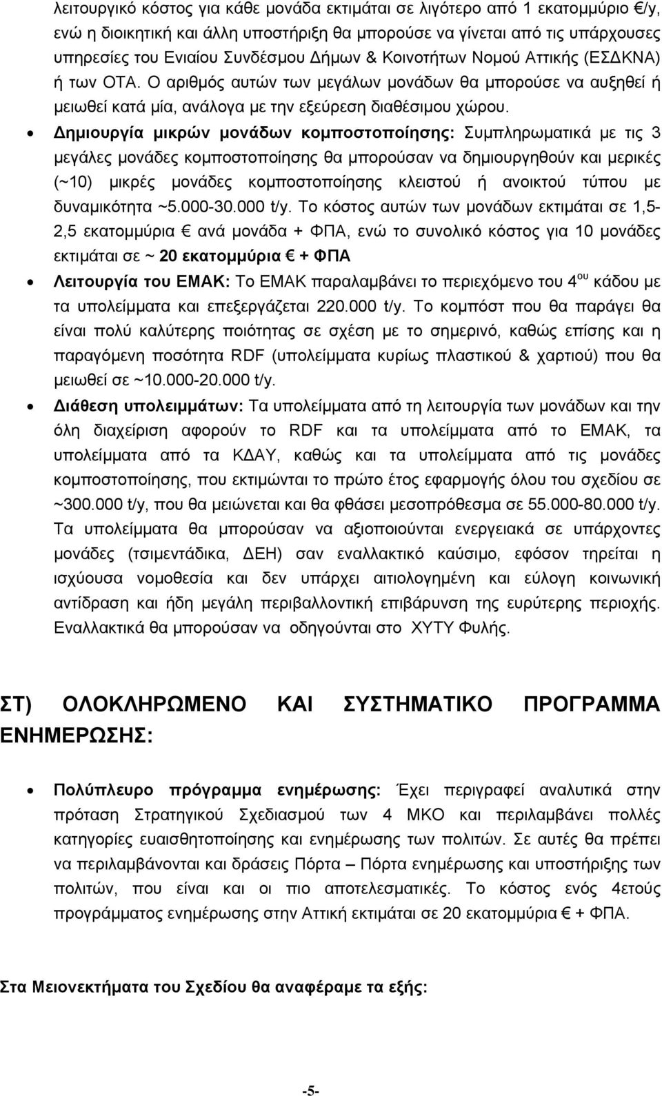 Δημιουργία μικρών μονάδων κομποστοποίησης: Συμπληρωματικά με τις 3 μεγάλες μονάδες κομποστοποίησης θα μπορούσαν να δημιουργηθούν και μερικές (~10) μικρές μονάδες κομποστοποίησης κλειστού ή ανοικτού