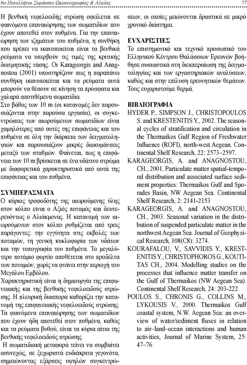 Οι Karageorgis and Anagnostou (2001) υποστηρίζουν πως η παραπάνω συνθήκη ικανοποιείται και τα ρεύματα αυτά μπορούν να θέσουν σε κίνηση τα πρόσφατα και χαλαρά αποτιθέμενα σωματίδια.