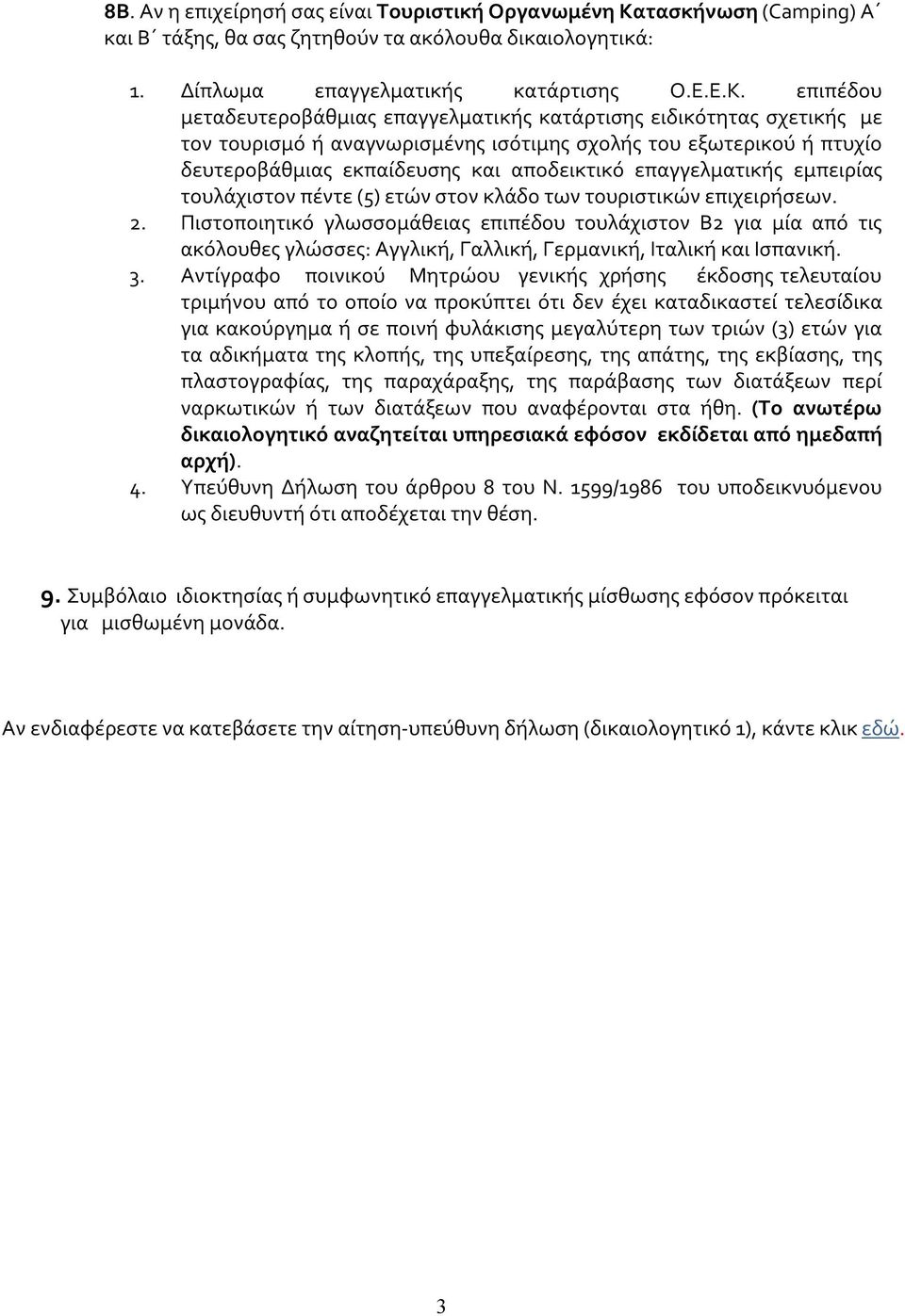 επιπέδου μεταδευτεροβάθμιας επαγγελματικής κατάρτισης ειδικότητας σχετικής με τον τουρισμό ή αναγνωρισμένης ισότιμης σχολής του εξωτερικού ή πτυχίο δευτεροβάθμιας εκπαίδευσης και αποδεικτικό