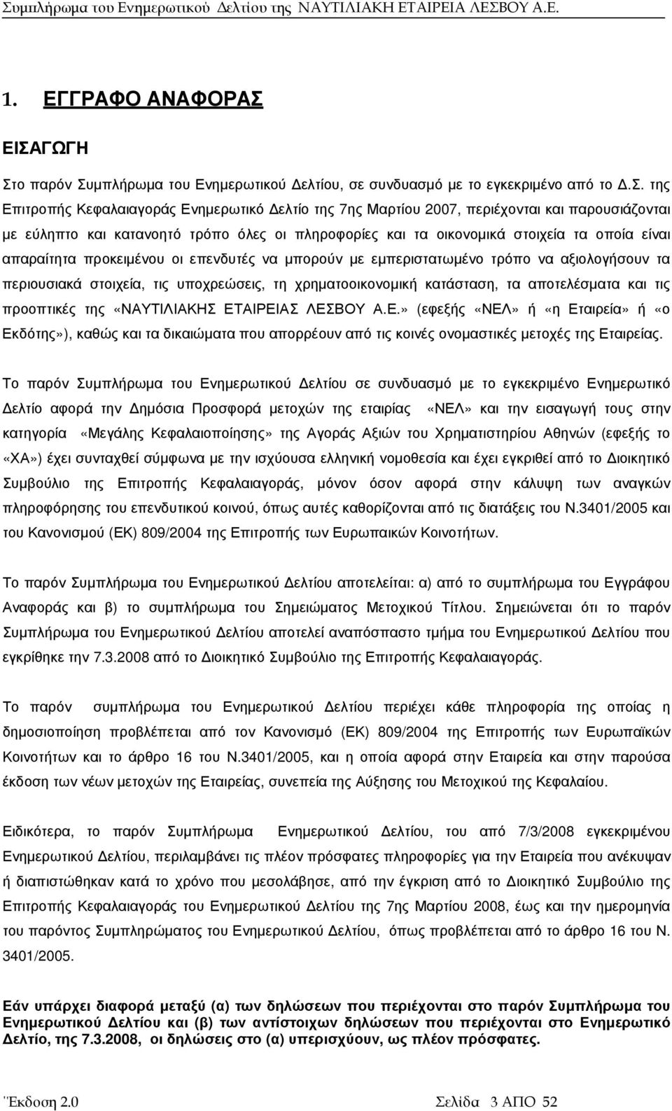 οικονοµικά στοιχεία τα οποία είναι απαραίτητα προκειµένου οι επενδυτές να µπορούν µε εµπεριστατωµένο τρόπο να αξιολογήσουν τα περιουσιακά στοιχεία, τις υποχρεώσεις, τη χρηµατοοικονοµική κατάσταση, τα