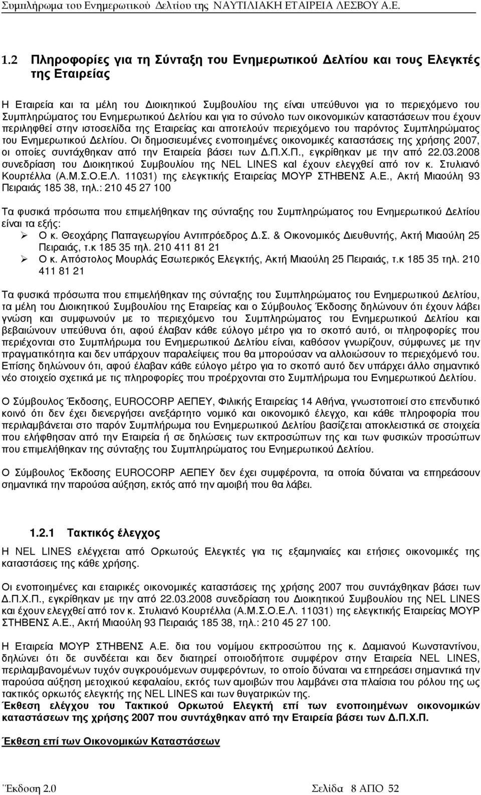 Οι δηµοσιευµένες ενοποιηµένες οικονοµικές καταστάσεις της χρήσης 2007, οι οποίες συντάχθηκαν από την Εταιρεία βάσει των.π.χ.π., εγκρίθηκαν µε την από 22.03.