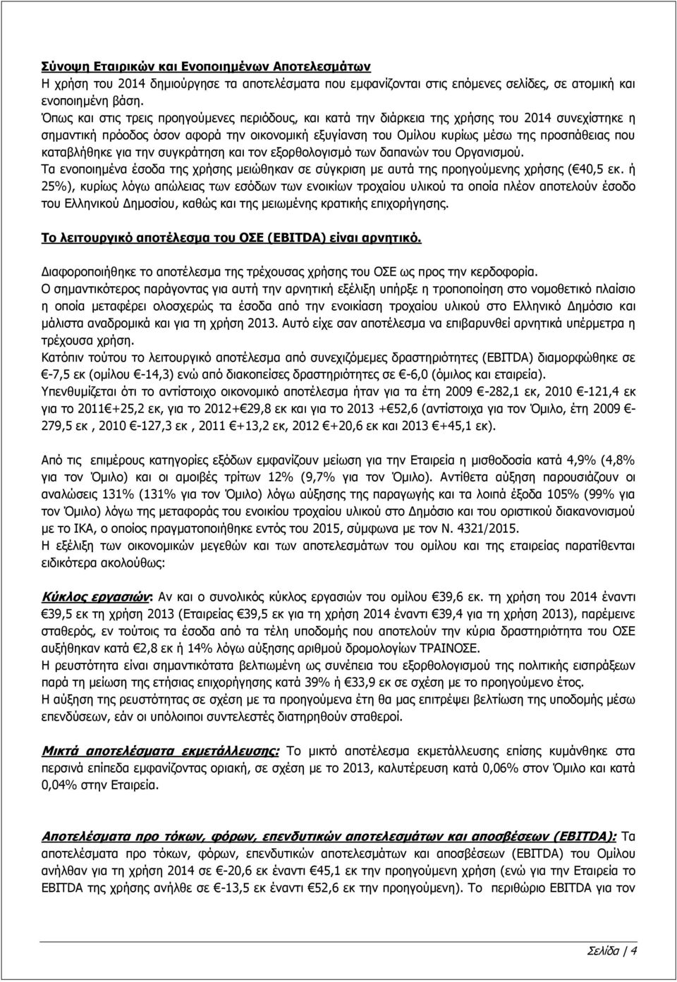 καταβλήθηκε για την συγκράτηση και τον εξορθολογισμό των δαπανών του Οργανισμού. Τα ενοποιημένα έσοδα της χρήσης μειώθηκαν σε σύγκριση με αυτά της προηγούμενης χρήσης ( 40,5 εκ.