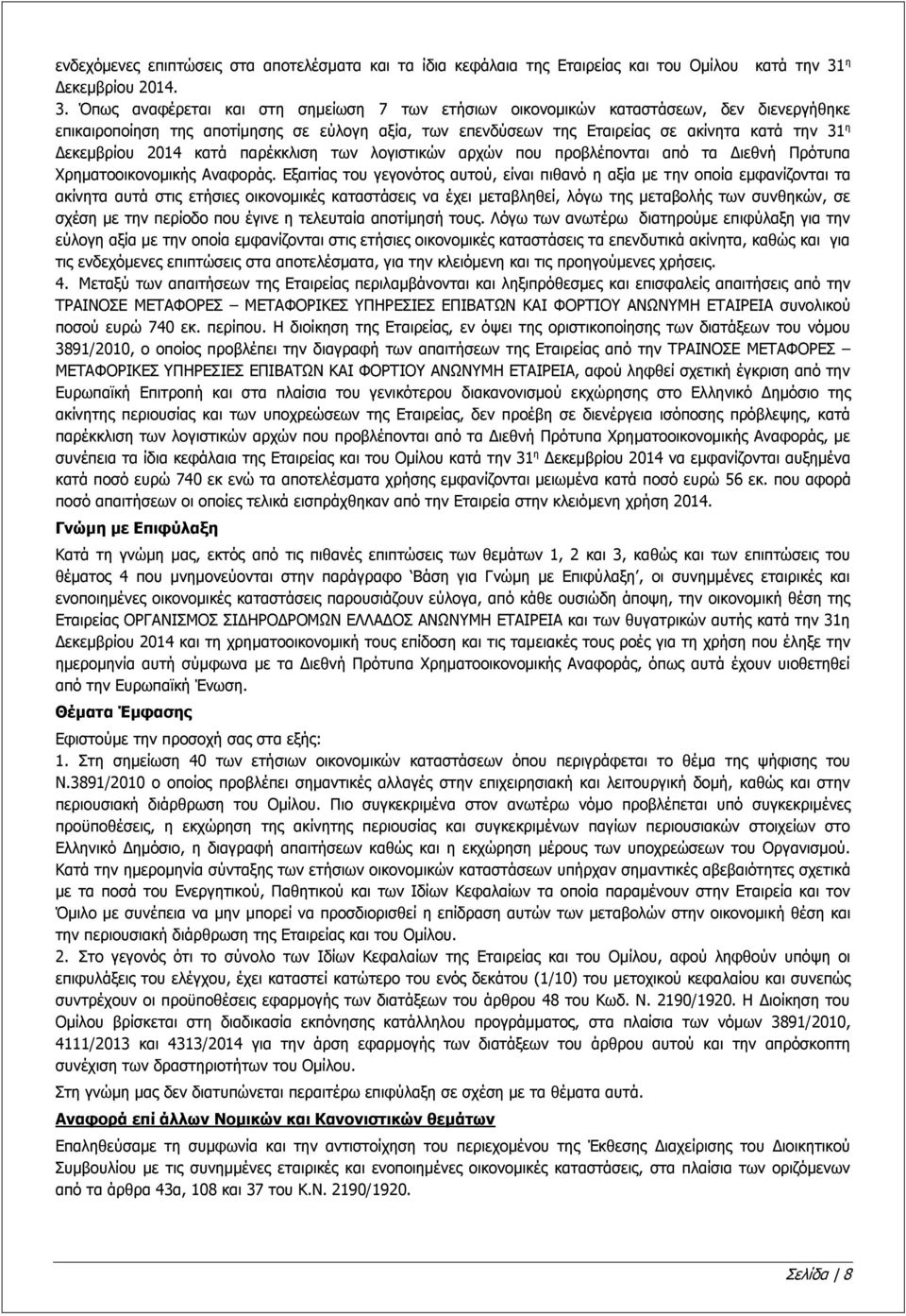 Όπως αναφέρεται και στη σημείωση 7 των ετήσιων οικονομικών καταστάσεων, δεν διενεργήθηκε επικαιροποίηση της αποτίμησης σε εύλογη αξία, των επενδύσεων της Εταιρείας σε ακίνητα κατά την 31 η Δεκεμβρίου