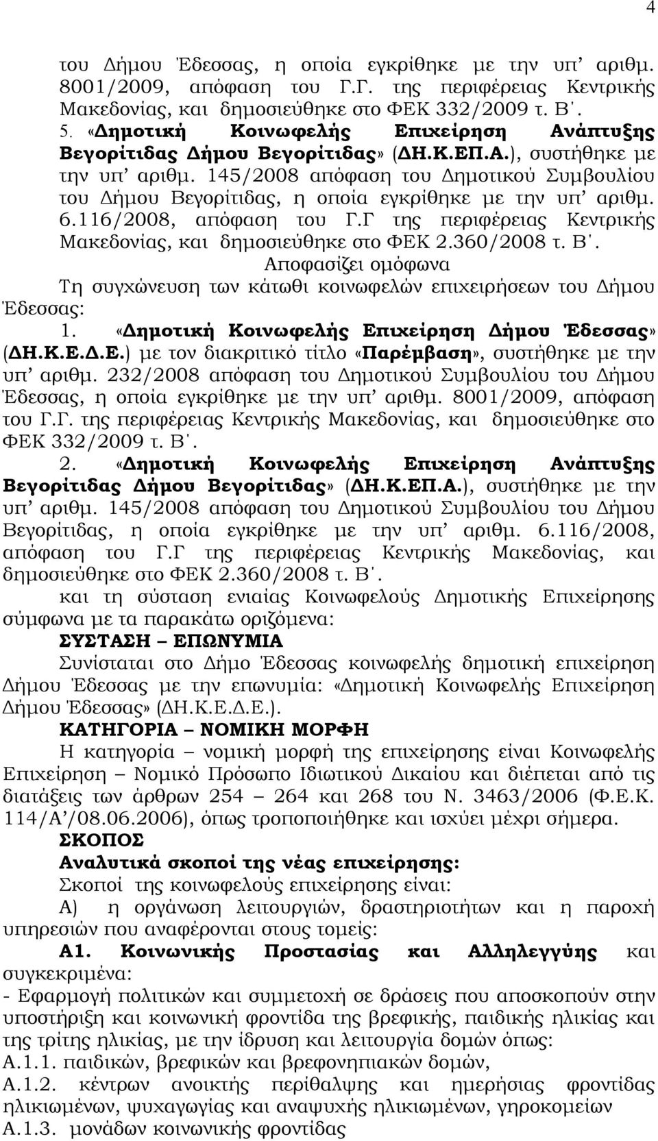145/2008 απόφαση του Δημοτικού Συμβουλίου του Δήμου Βεγορίτιδας, η οποία εγκρίθηκε με την υπ αριθμ. 6.116/2008, απόφαση του Γ.Γ της περιφέρειας Κεντρικής Μακεδονίας, και δημοσιεύθηκε στο ΦΕΚ 2.
