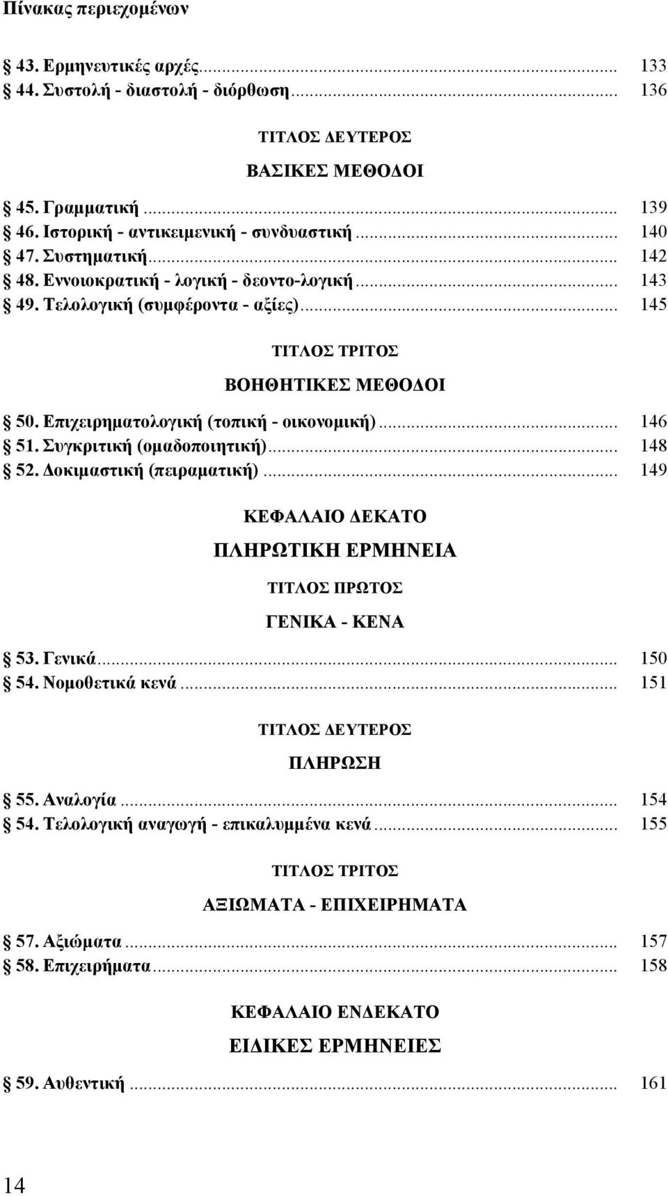 Συγκριτική (ομαδοποιητική)... 148 52. Δοκιμαστική (πειραματική)... 149 ΚΕΦΑΛΑΙΟ ΔΕΚΑΤΟ ΠΛΗΡΩΤΙΚΗ ΕΡΜΗΝΕΙΑ - ΚΕΝΑ 53. Γενικά... 150 54. Νομοθετικά κενά... 151 ΠΛΗΡΩΣΗ 55. Αναλογία.