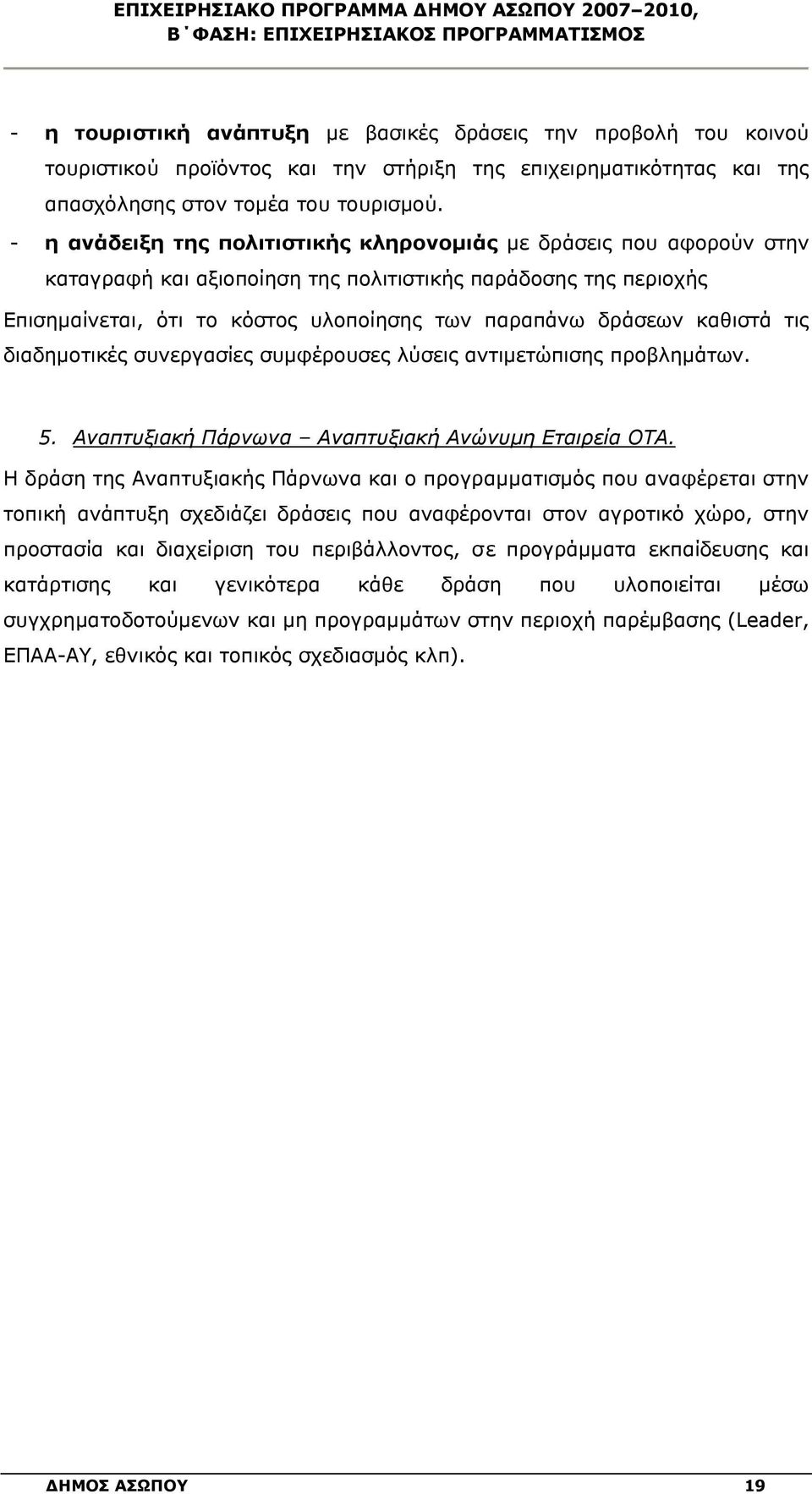 - η ανάδειξη της πολιτιστικής κληρονομιάς με δράσεις που αφορούν στην καταγραφή και αξιοποίηση της πολιτιστικής παράδοσης της περιοχής Επισημαίνεται, ότι το κόστος υλοποίησης των παραπάνω δράσεων