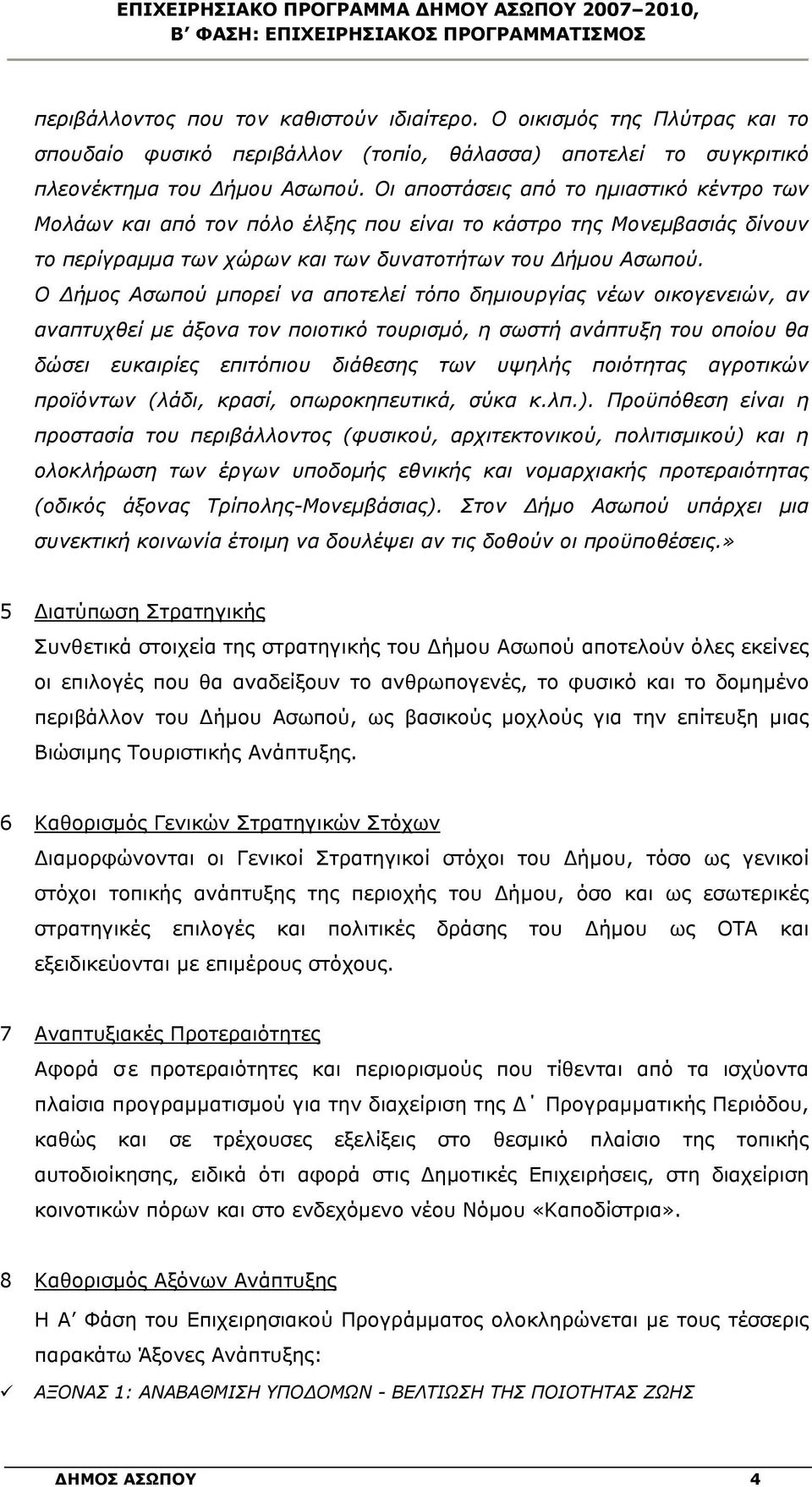 Οι αποστάσεις από το ημιαστικό κέντρο των Μολάων και από τον πόλο έλξης που είναι το κάστρο της Μονεμβασιάς δίνουν το περίγραμμα των χώρων και των δυνατοτήτων του Δήμου Ασωπού.