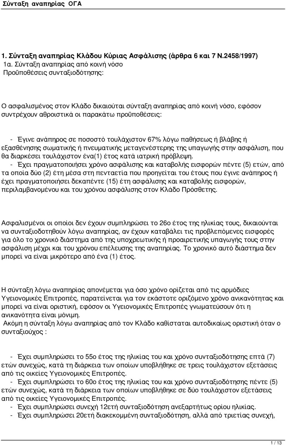 ανάπηρος σε ποσοστό τουλάχιστον 67% λόγω παθήσεως ή βλάβης ή εξασθένησης σωματικής ή πνευματικής μεταγενέστερης της υπαγωγής στην ασφάλιση, που θα διαρκέσει τουλάχιστον ένα(1) έτος κατά ιατρική