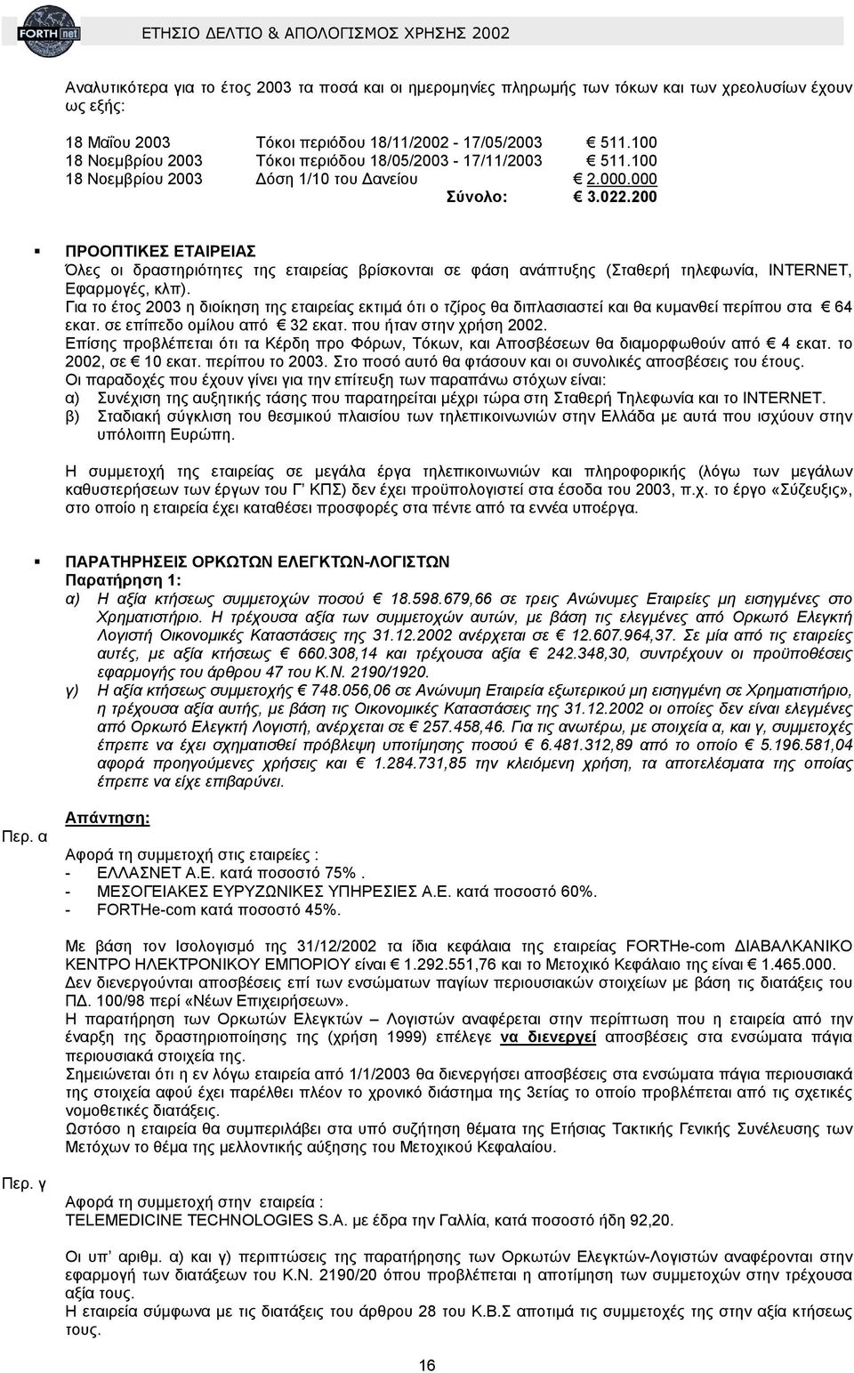 Για το έτος 2003 η διοίκηση της εταιρείας εκτιµά ότι ο τζίρος θα διπλασιαστεί και θα κυµανθεί περίπου στα 64 εκατ. σε επίπεδο οµίλου από 32 εκατ. που ήταν στην χρήση 2002.