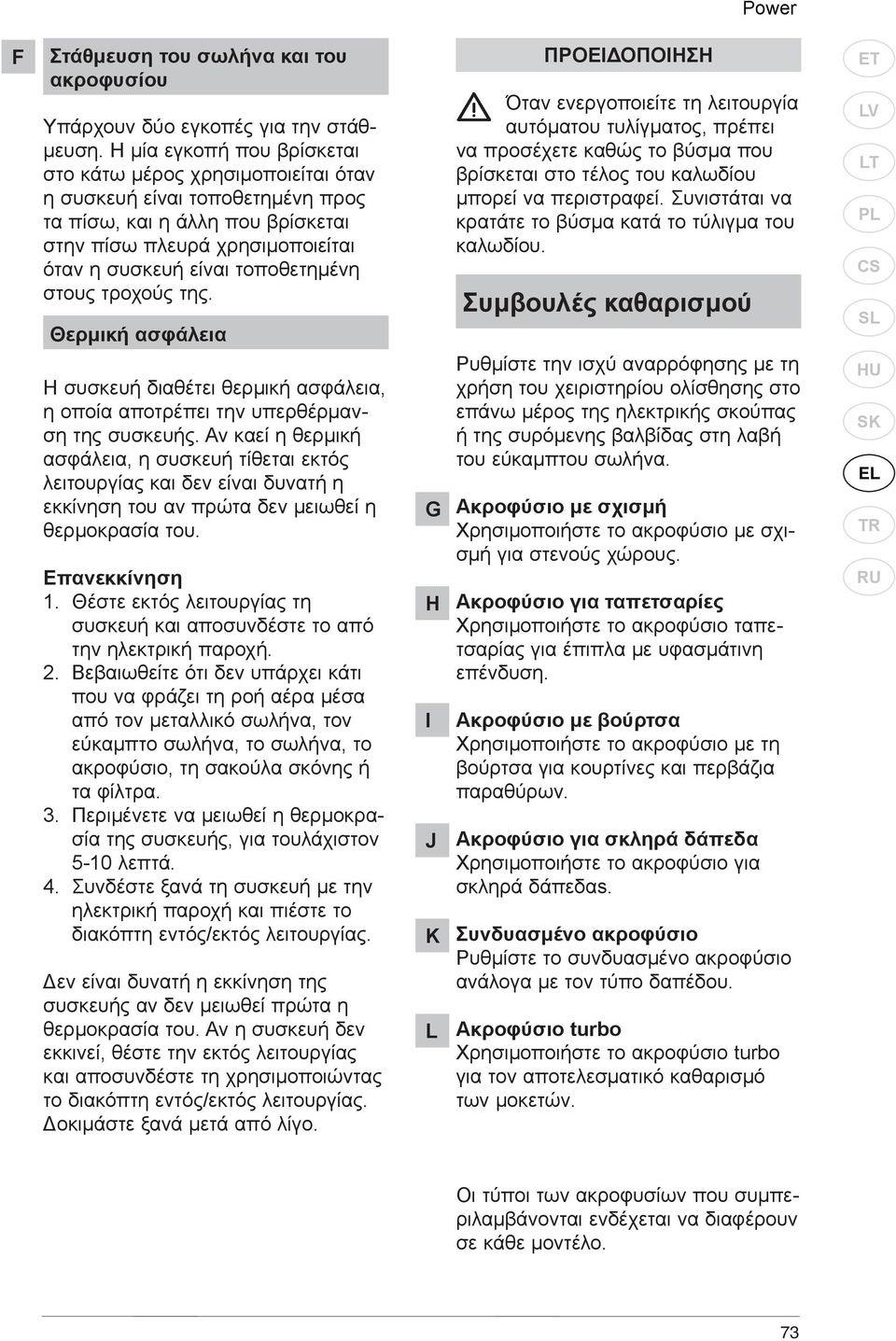 στους τροχούς της. Θερμική ασφάλεια Η συσκευή διαθέτει θερμική ασφάλεια, η οποία αποτρέπει την υπερθέρμανση της συσκευής.