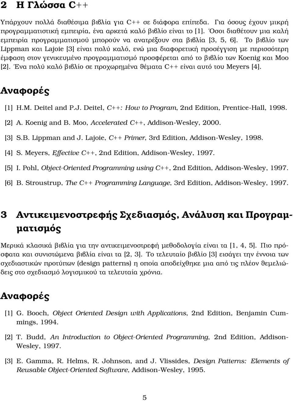 Το ϐιβλίο των Lippman και Lajoie [3] είναι πολύ καλό, ενώ µια διαϕορετική προσέγγιση µε περισσότερη έµϕαση στον γενικευµένο προγραµµατισµό προσϕέρεται από το ϐιβλίο των Koenig και Moo [2].