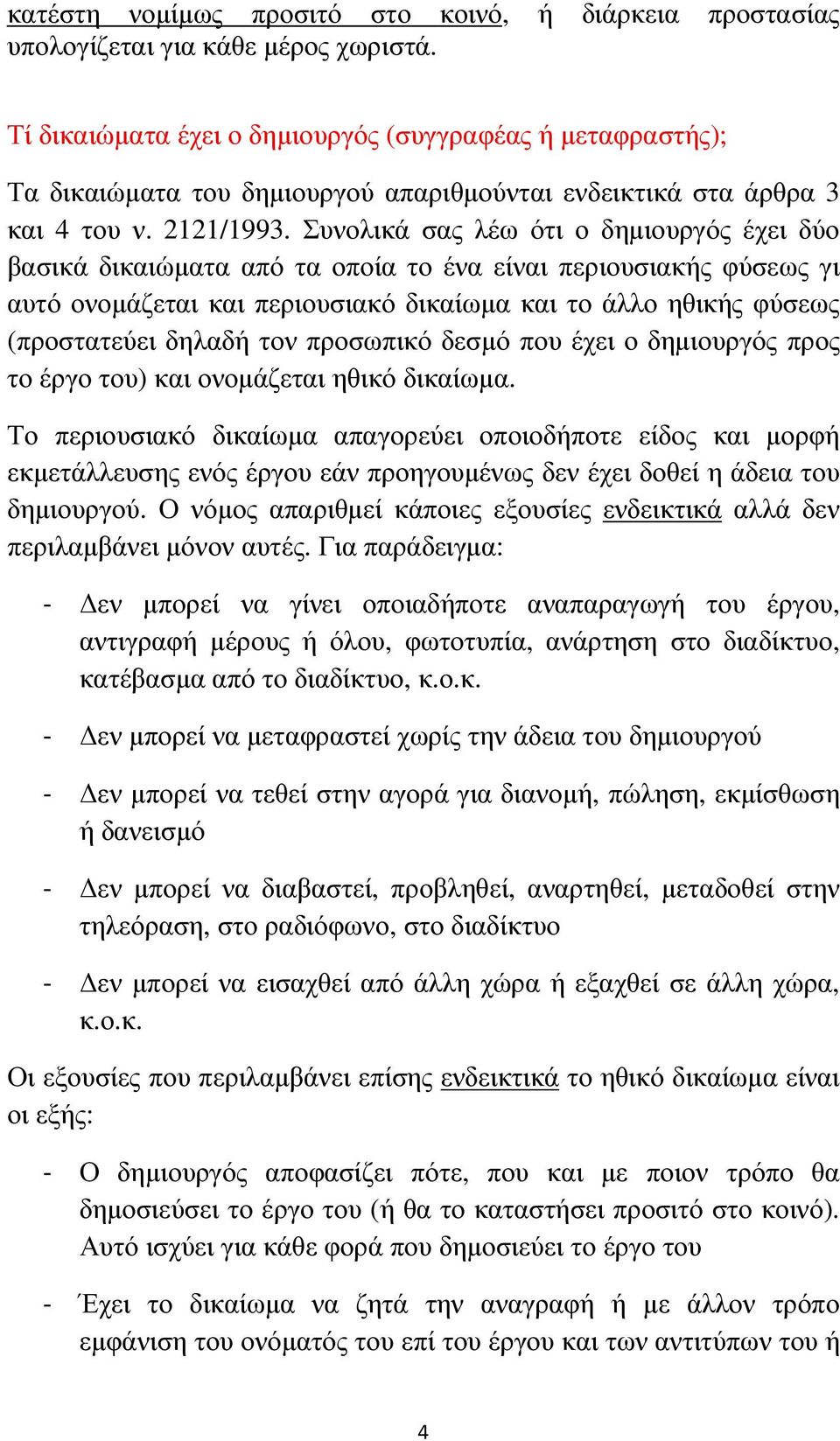 Συνολικά σας λέω ότι ο δηµιουργός έχει δύο βασικά δικαιώµατα από τα οποία το ένα είναι περιουσιακής φύσεως γι αυτό ονοµάζεται και περιουσιακό δικαίωµα και το άλλο ηθικής φύσεως (προστατεύει δηλαδή