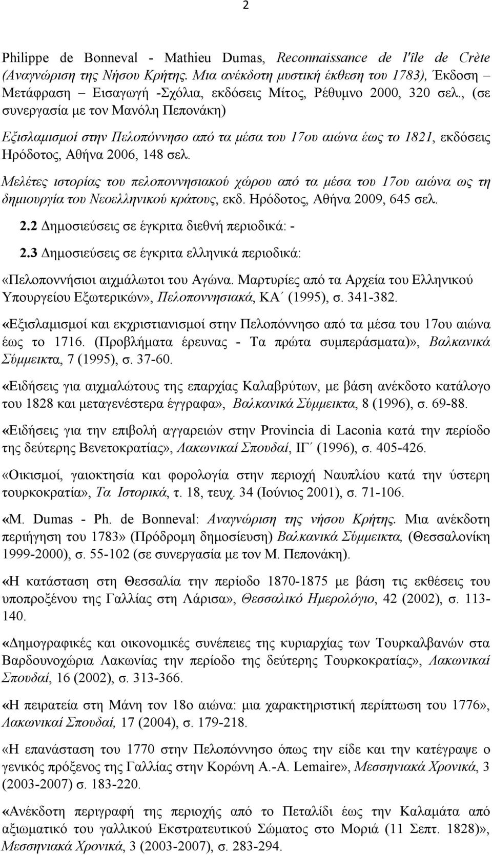 , (σε συνεργασία με τον Mανόλη Πεπονάκη) Eξισλαμισμοί στην Πελοπόννησο από τα μέσα του 17ου αιώνα έως το 1821, εκδόσεις Hρόδοτος, Aθήνα 2006, 148 σελ.