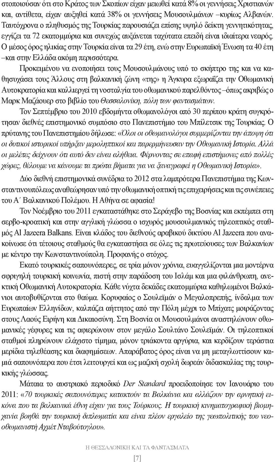 Ο μέσος όρος ηλικίας στην Τουρκία είναι τα 29 έτη, ενώ στην Ευρωπαϊκή Ένωση τα 40 έτη και στην Ελλάδα ακόμη περισσότερα.