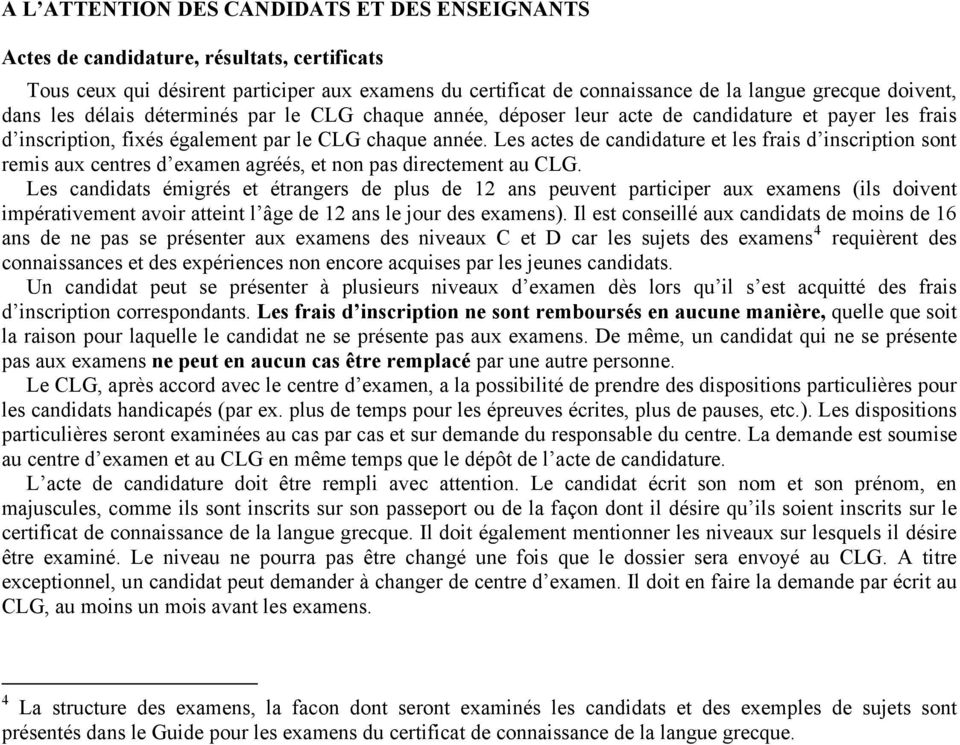 Les actes de candidature et les frais d inscription sont remis aux centres d examen agréés, et non pas directement au CLG.