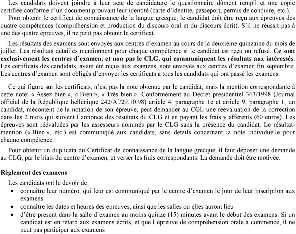 Pour obtenir le certificat de connaissance de la langue grecque, le candidat doit être reçu aux épreuves des quatre compétences (compréhension et production du discours oral et du discours écrit).