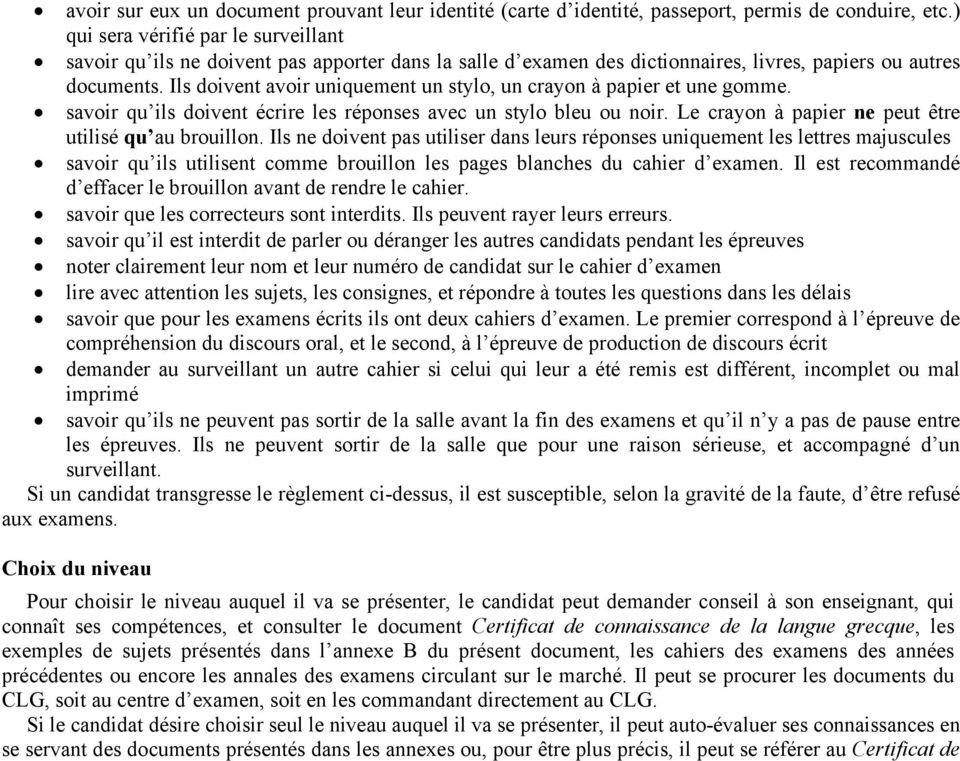 Ils doivent avoir uniquement un stylo, un crayon à papier et une gomme. savoir qu ils doivent écrire les réponses avec un stylo bleu ou noir. Le crayon à papier ne peut être utilisé qu au brouillon.