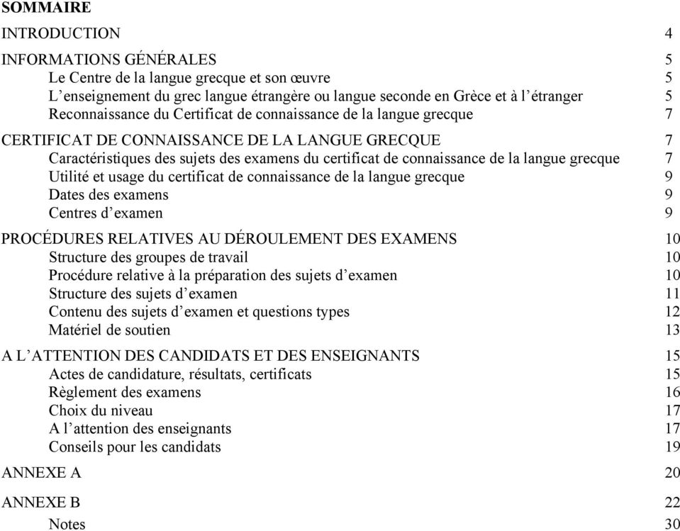 Utilité et usage du certificat de connaissance de la langue grecque 9 Dates des examens 9 Centres d examen 9 PROCÉDURES RELATIVES AU DÉROULEMENT DES EXAMENS 10 Structure des groupes de travail 10