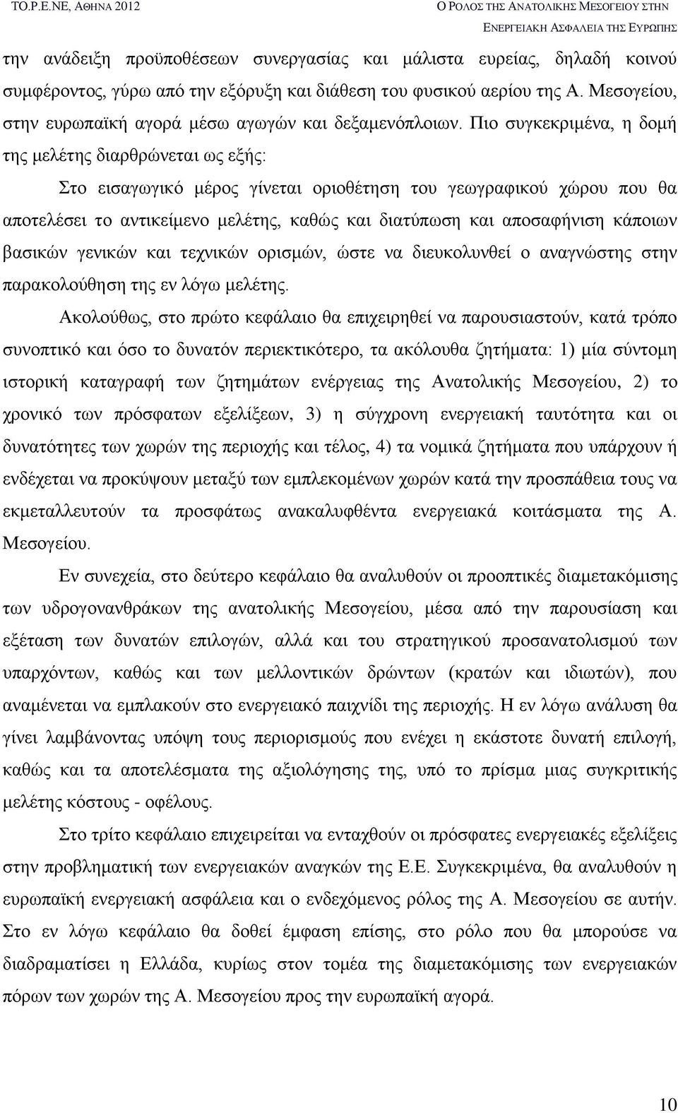 Πιο συγκεκριμένα, η δομή της μελέτης διαρθρώνεται ως εξής: Στο εισαγωγικό μέρος γίνεται οριοθέτηση του γεωγραφικού χώρου που θα αποτελέσει το αντικείμενο μελέτης, καθώς και διατύπωση και αποσαφήνιση