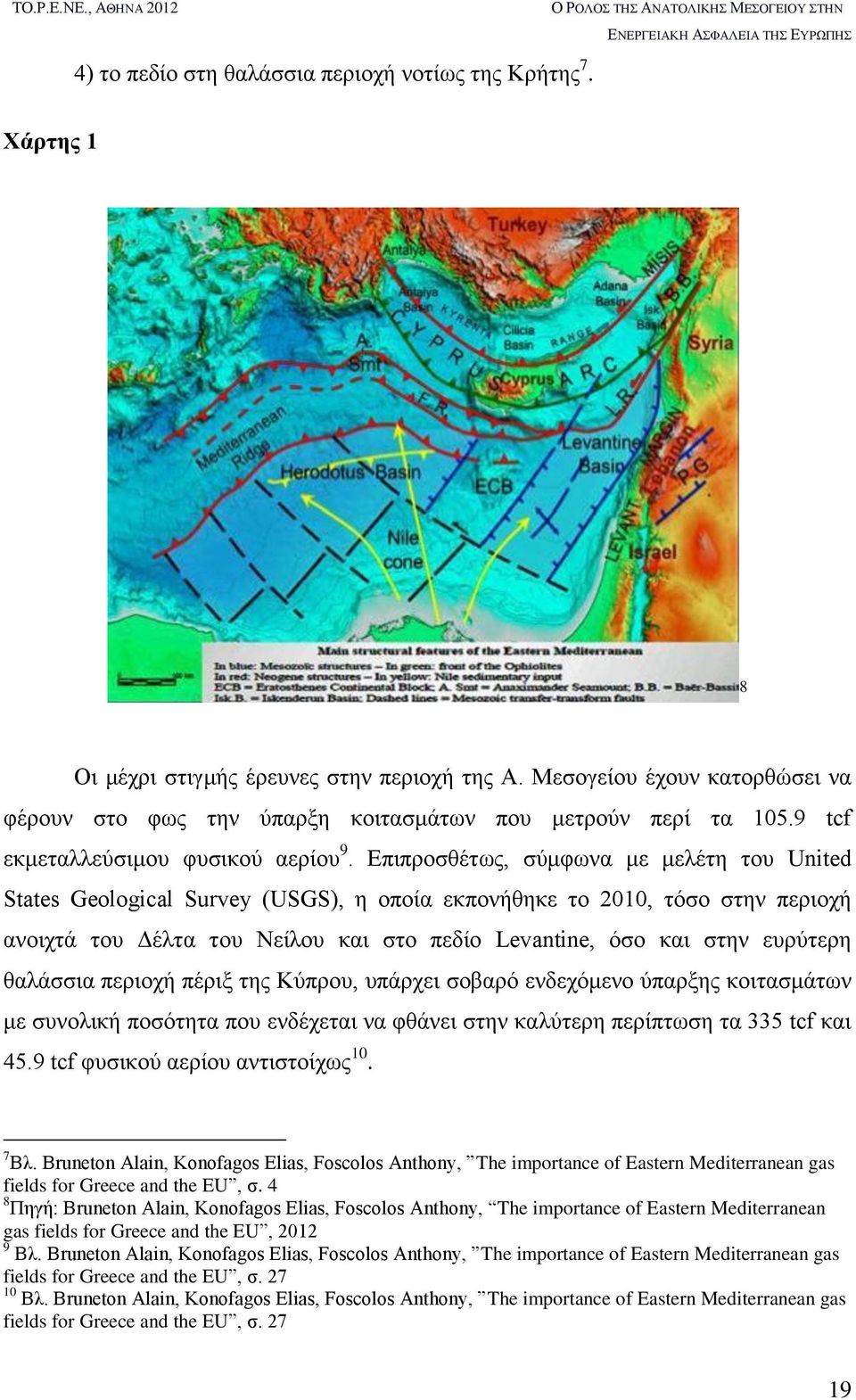 Επιπροσθέτως, σύμφωνα με μελέτη του United States Geological Survey (USGS), η οποία εκπονήθηκε το 2010, τόσο στην περιοχή ανοιχτά του Δέλτα του Νείλου και στο πεδίο Levantine, όσο και στην ευρύτερη