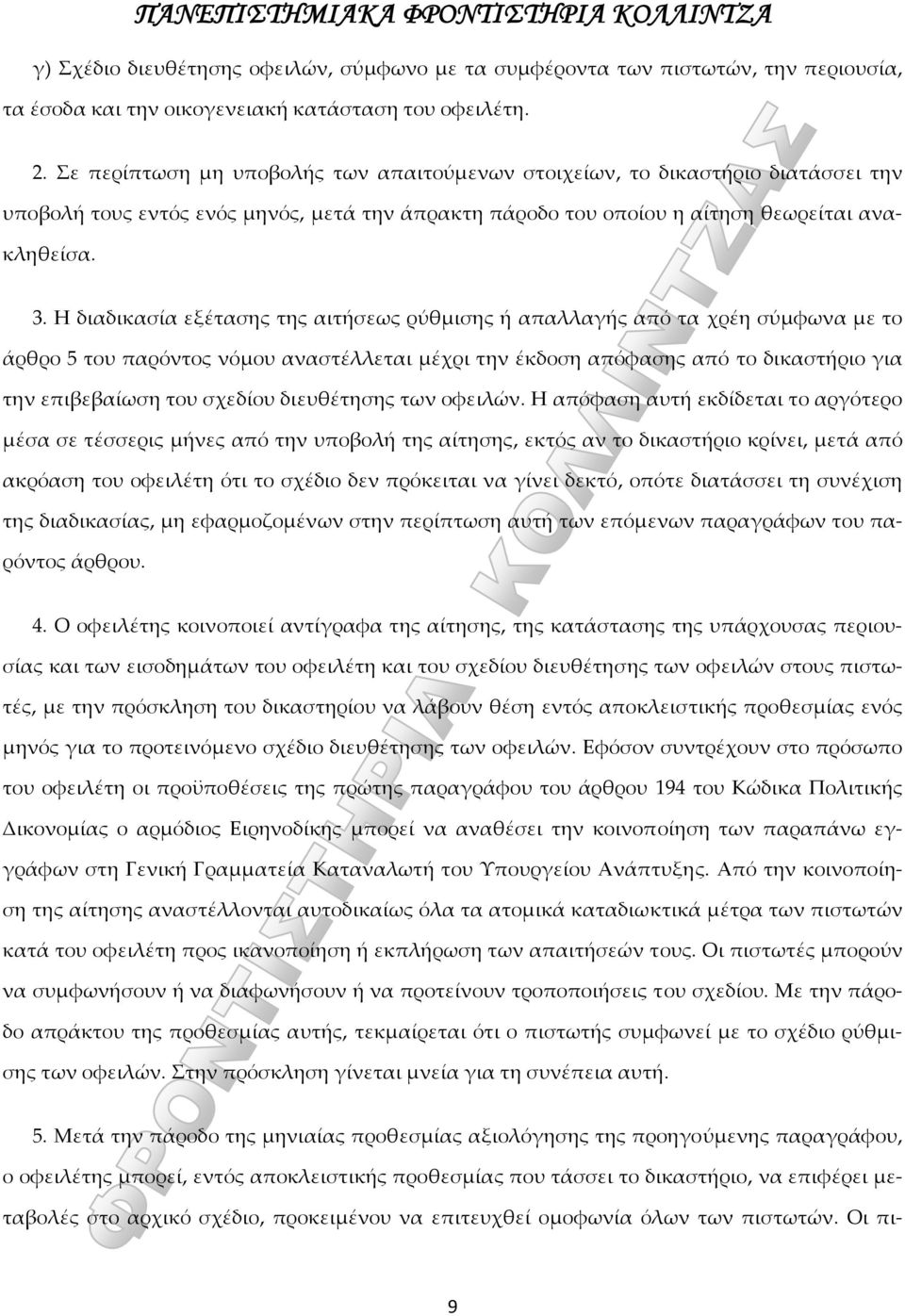 Η διαδικασία εξέτασης της αιτήσεως ρύθμισης ή απαλλαγής από τα χρέη σύμφωνα με το άρθρο 5 του παρόντος νόμου αναστέλλεται μέχρι την έκδοση απόφασης από το δικαστήριο για την επιβεβαίωση του σχεδίου