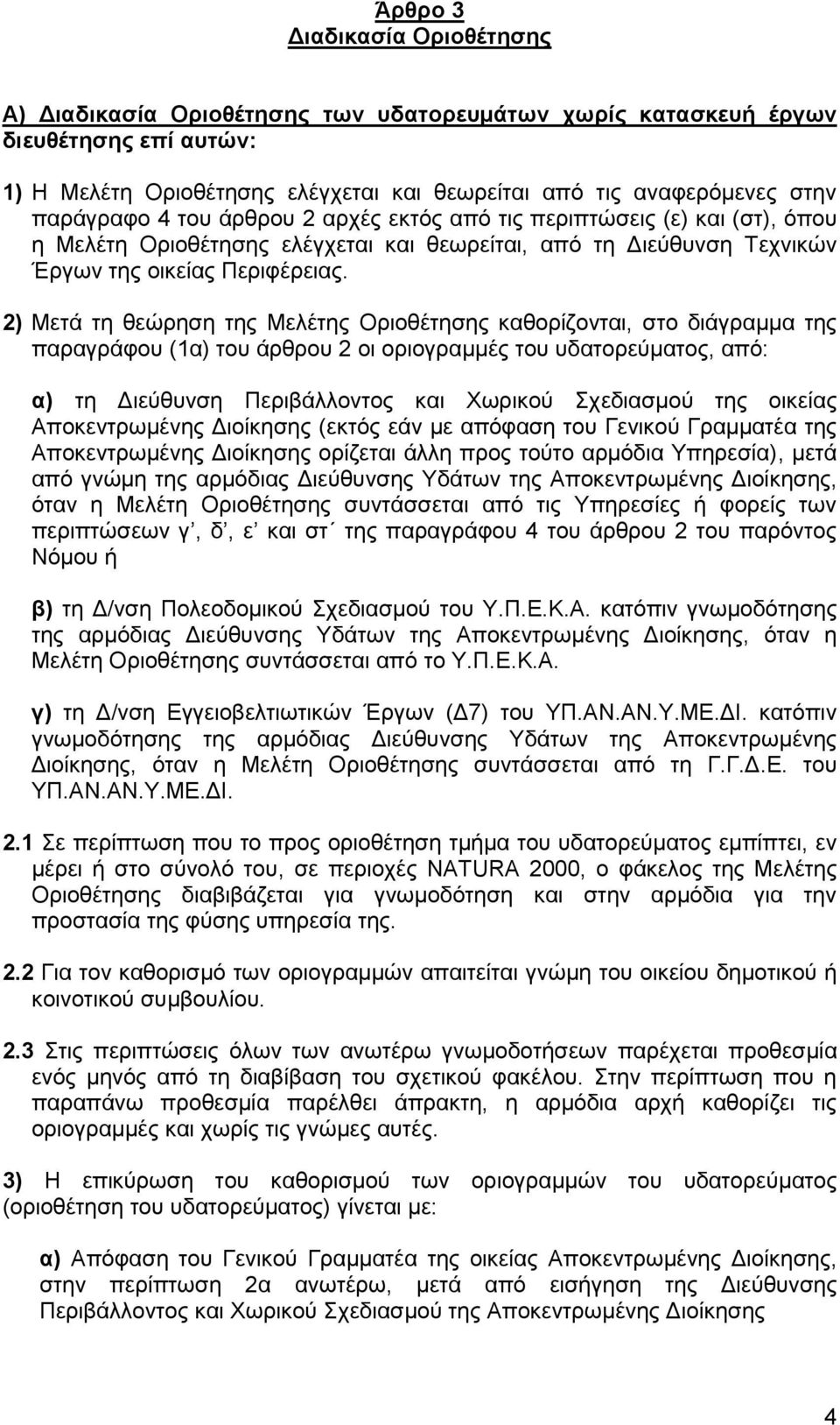 2) Μετά τη θεώρηση της Μελέτης Οριοθέτησης καθορίζονται, στο διάγραμμα της παραγράφου (1α) του άρθρου 2 οι οριογραμμές του υδατορεύματος, από: α) τη Διεύθυνση Περιβάλλοντος και Χωρικού Σχεδιασμού της