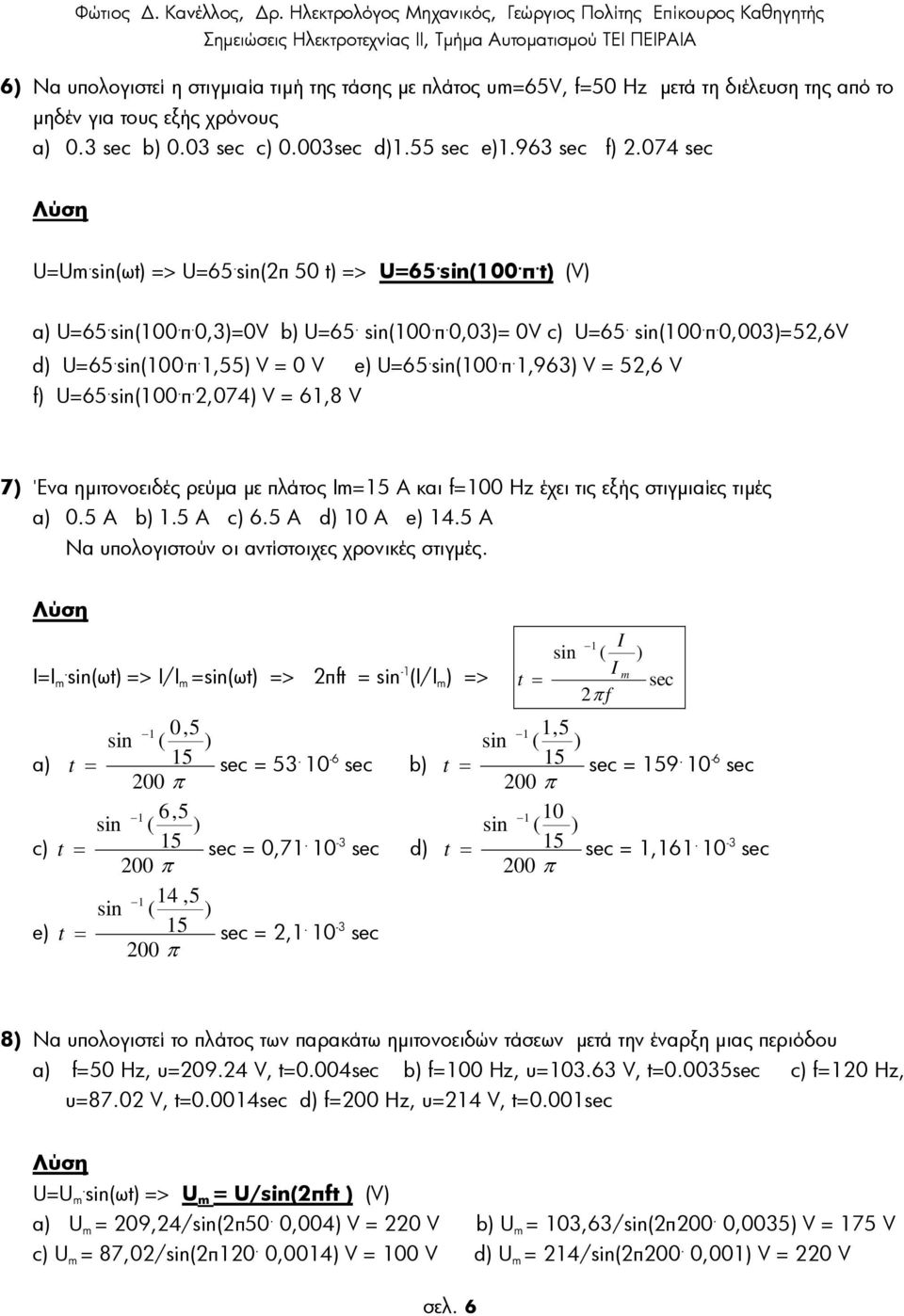 5 Α b.5 A c 6.5 A d 0 A e 4.5 A Να υπολογιστούν οι αντίστοιχες χρονικές στιγµές. Λύση. sin(ωt > / sin(ωt > πft sin - (/ > 0,5 sin ( a t 5 sec 5. 0-6 sec b 00 π 6,5 sin ( c t 5 sec 0,7.