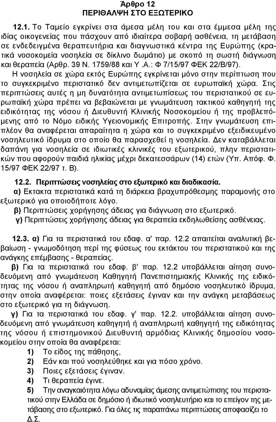 .1. Το Ταµείο εγκρίνει στα άµεσα µέλη του και στα έµµεσα µέλη της ιδίας οικογενείας που πάσχουν από ιδιαίτερα σοβαρή ασθένεια, τη µετάβαση σε ενδεδειγµένα θεραπευτήρια και διαγνωστικά κέντρα της