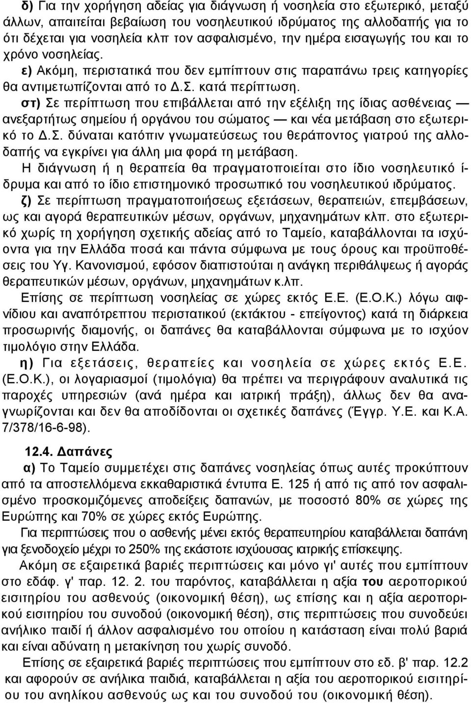 στ) Σε περίπτωση που επιβάλλεται από την εξέλιξη της ίδιας ασθένειας ανεξαρτήτως σηµείου ή οργάνου του σώµατος και νέα µετάβαση στο εξωτερικό το.σ. δύναται κατόπιν γνωµατεύσεως του θεράποντος γιατρού της αλλοδαπής να εγκρίνει για άλλη µια φορά τη µετάβαση.