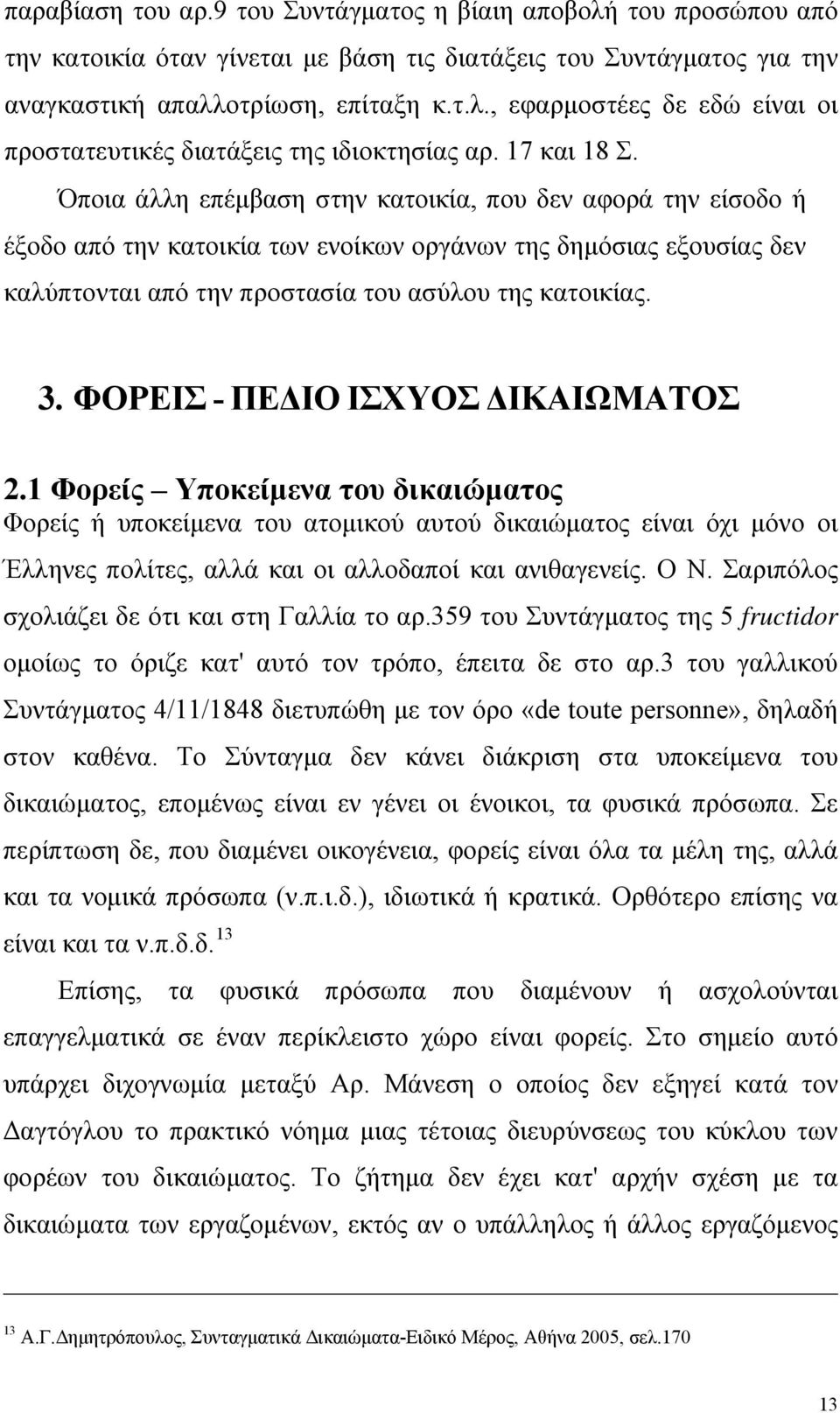 3. ΦΟΡΕΙΣ - ΠΕΔΙΟ ΙΣΧΥΟΣ ΔΙΚΑΙΩΜΑΤΟΣ 2.1 Φορείς Υποκείμενα του δικαιώματος Φορείς ή υποκείμενα του ατομικού αυτού δικαιώματος είναι όχι μόνο οι Έλληνες πολίτες, αλλά και οι αλλοδαποί και ανιθαγενείς.