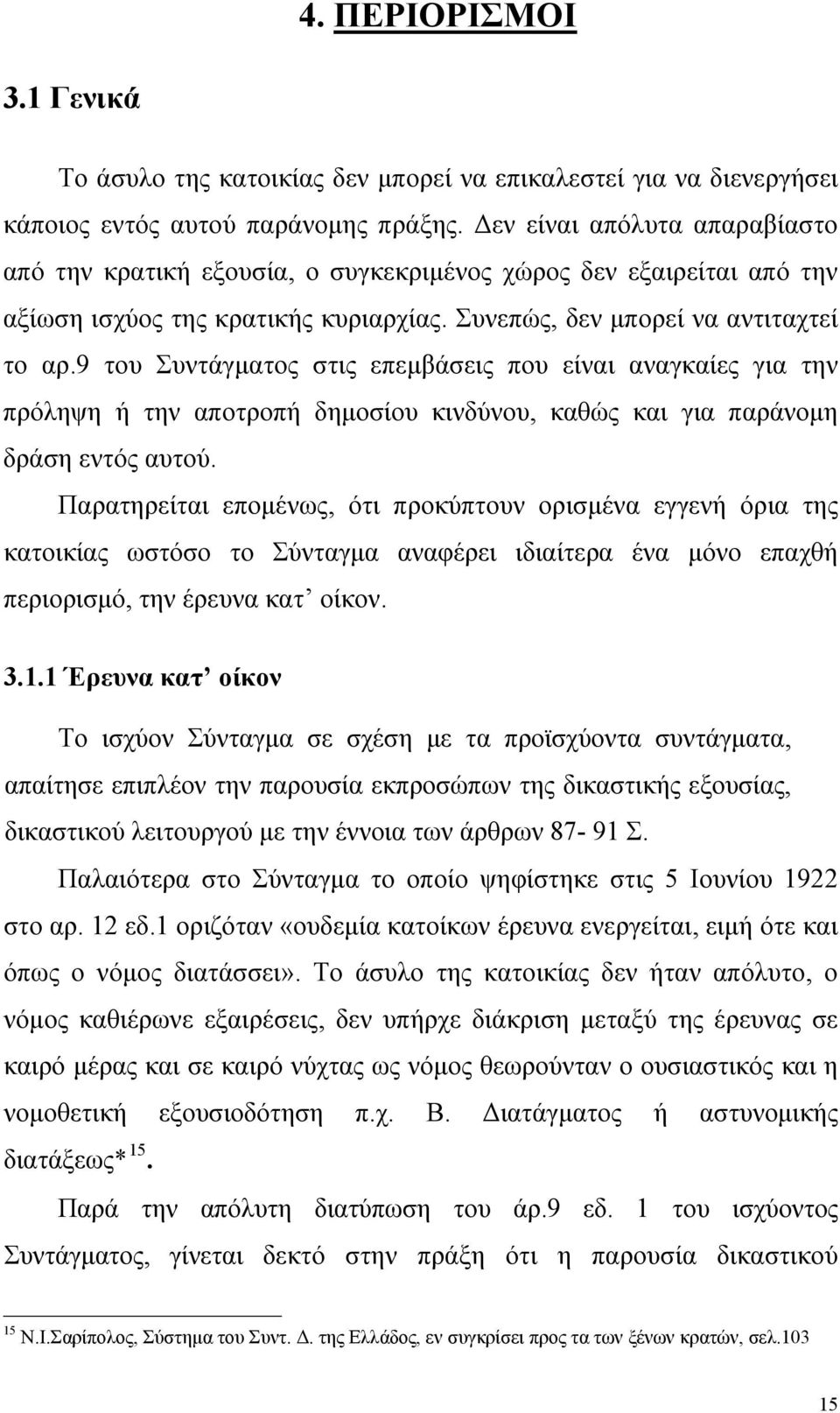 9 του Συντάγματος στις επεμβάσεις που είναι αναγκαίες για την πρόληψη ή την αποτροπή δημοσίου κινδύνου, καθώς και για παράνομη δράση εντός αυτού.