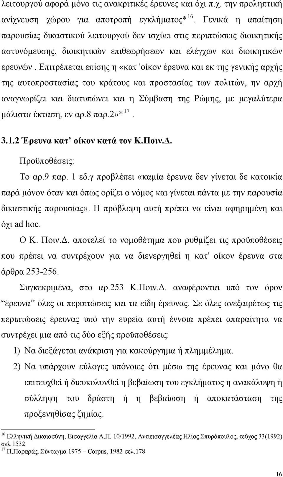 Επιτρέπεται επίσης η «κατ 'οίκον έρευνα και εκ της γενικής αρχής της αυτοπροστασίας του κράτους και προστασίας των πολιτών, ην αρχή αναγνωρίζει και διατυπώνει και η Σύμβαση της Ρώμης, με μεγαλύτερα