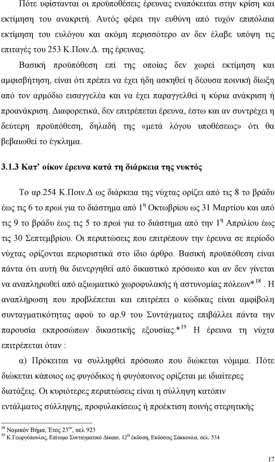 Βασική προϋπόθεση επί της οποίας δεν χωρεί εκτίμηση και αμφισβήτηση, είναι ότι πρέπει να έχει ήδη ασκηθεί η δέουσα ποινική δίωξη από τον αρμόδιο εισαγγελέα και να έχει παραγγελθεί η κύρια ανάκριση ή